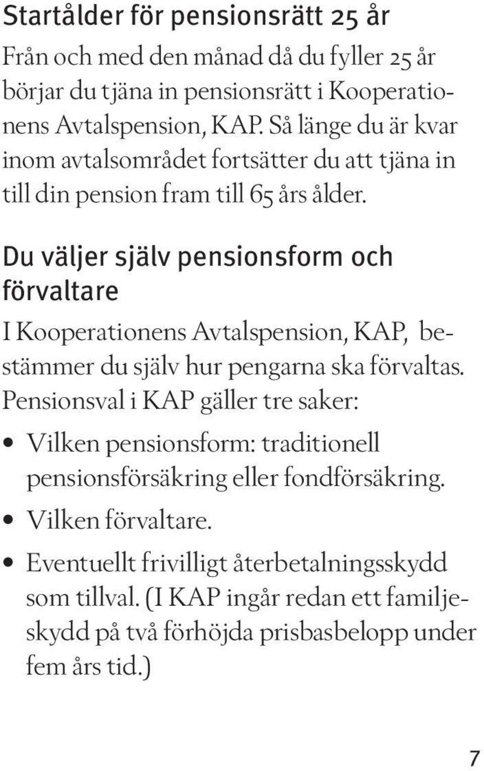 Du väljer själv pensionsform och förvaltare I Kooperationens Avtalspension, KAP, bestämmer du själv hur pengarna ska förvaltas.