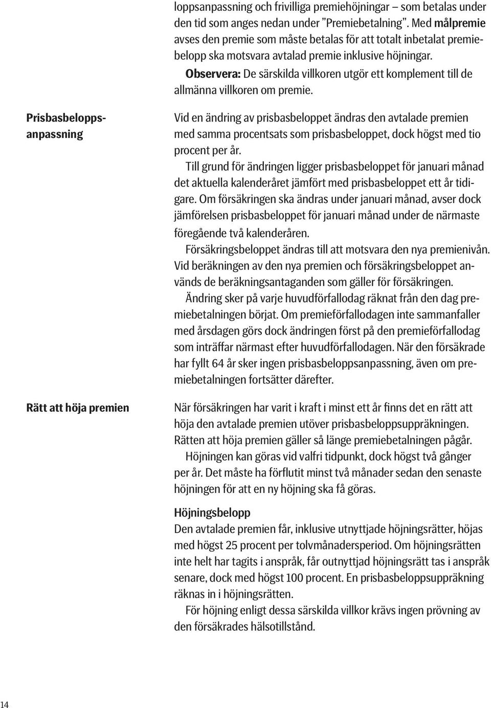 Observera: De särskilda villkoren utgör ett komplement till de allmänna villkoren om premie.