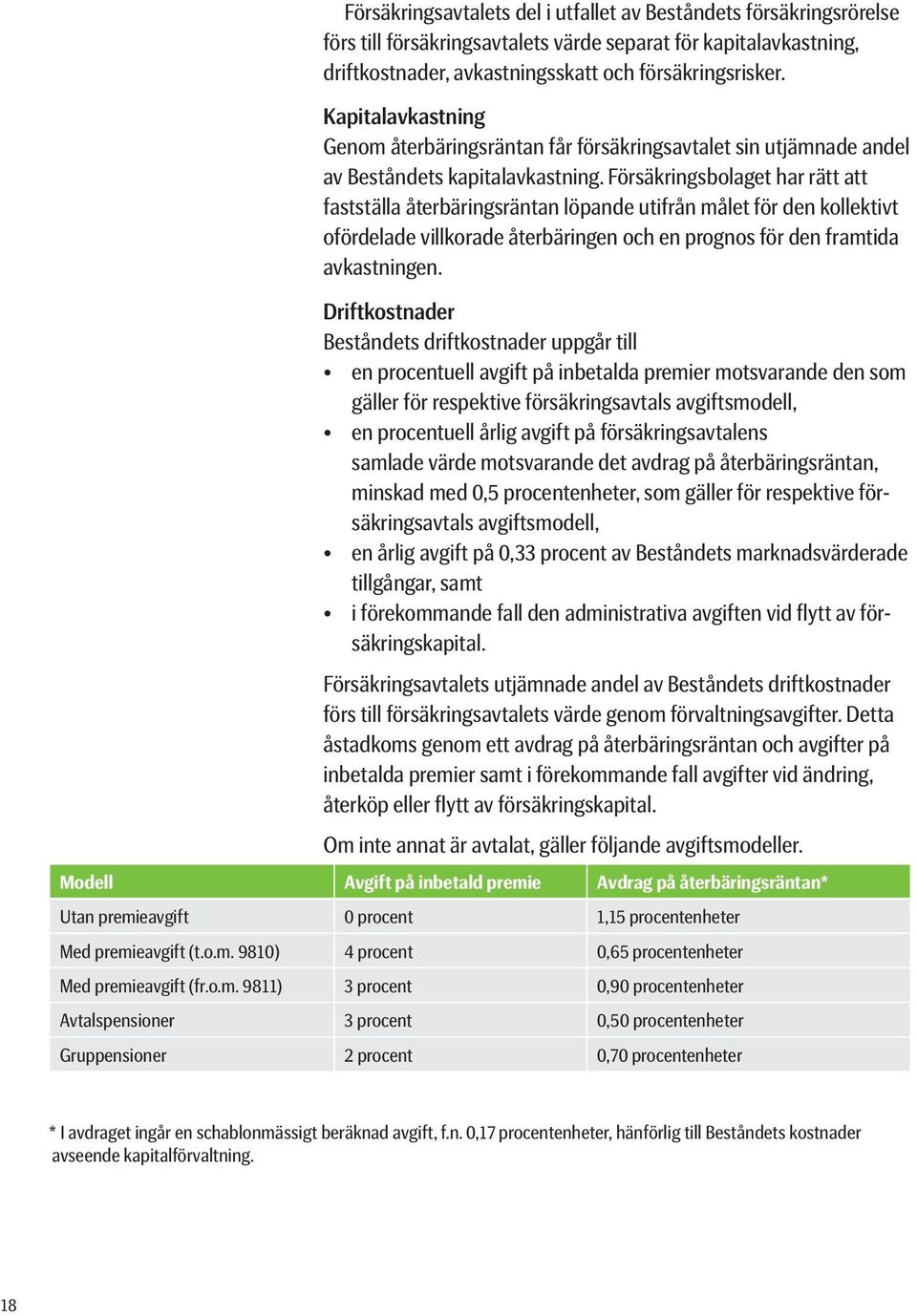 Försäkringsbolaget har rätt att fastställa återbäringsräntan löpande utifrån målet för den kollektivt ofördelade villkorade återbäringen och en prognos för den framtida avkastningen.