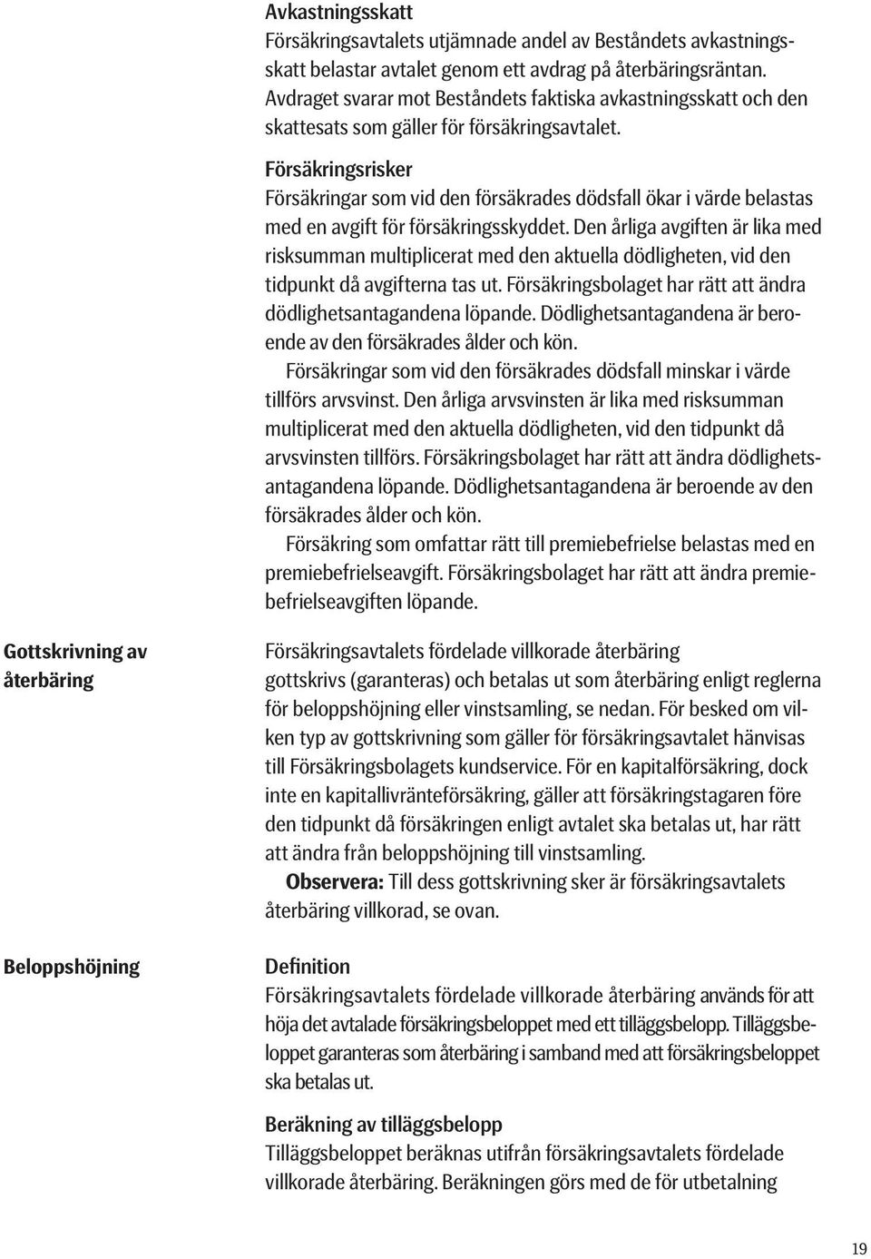 Försäkringsrisker Försäkringar som vid den försäkrades dödsfall ökar i värde belastas med en avgift för försäkringsskyddet.