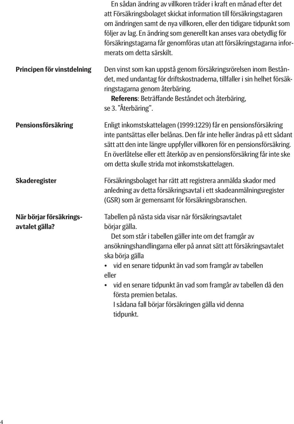 Principen för vinstdelning Pensionsförsäkring Skaderegister När börjar försäkringsavtalet gälla?