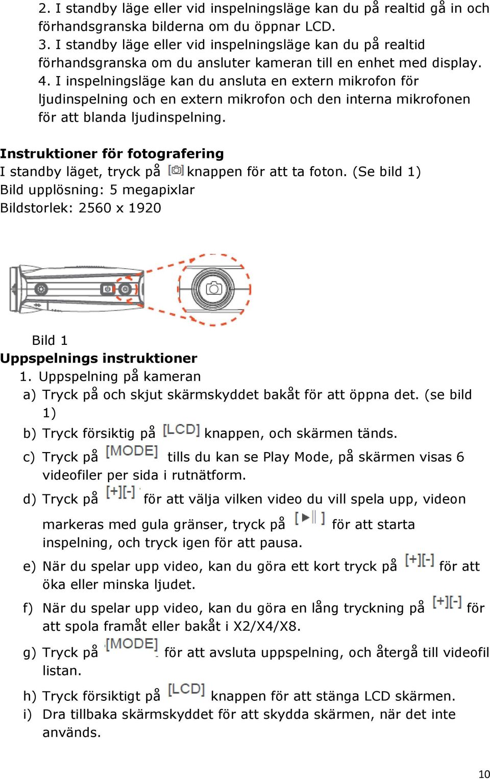 I inspelningsläge kan du ansluta en extern mikrofon för ljudinspelning och en extern mikrofon och den interna mikrofonen för att blanda ljudinspelning.