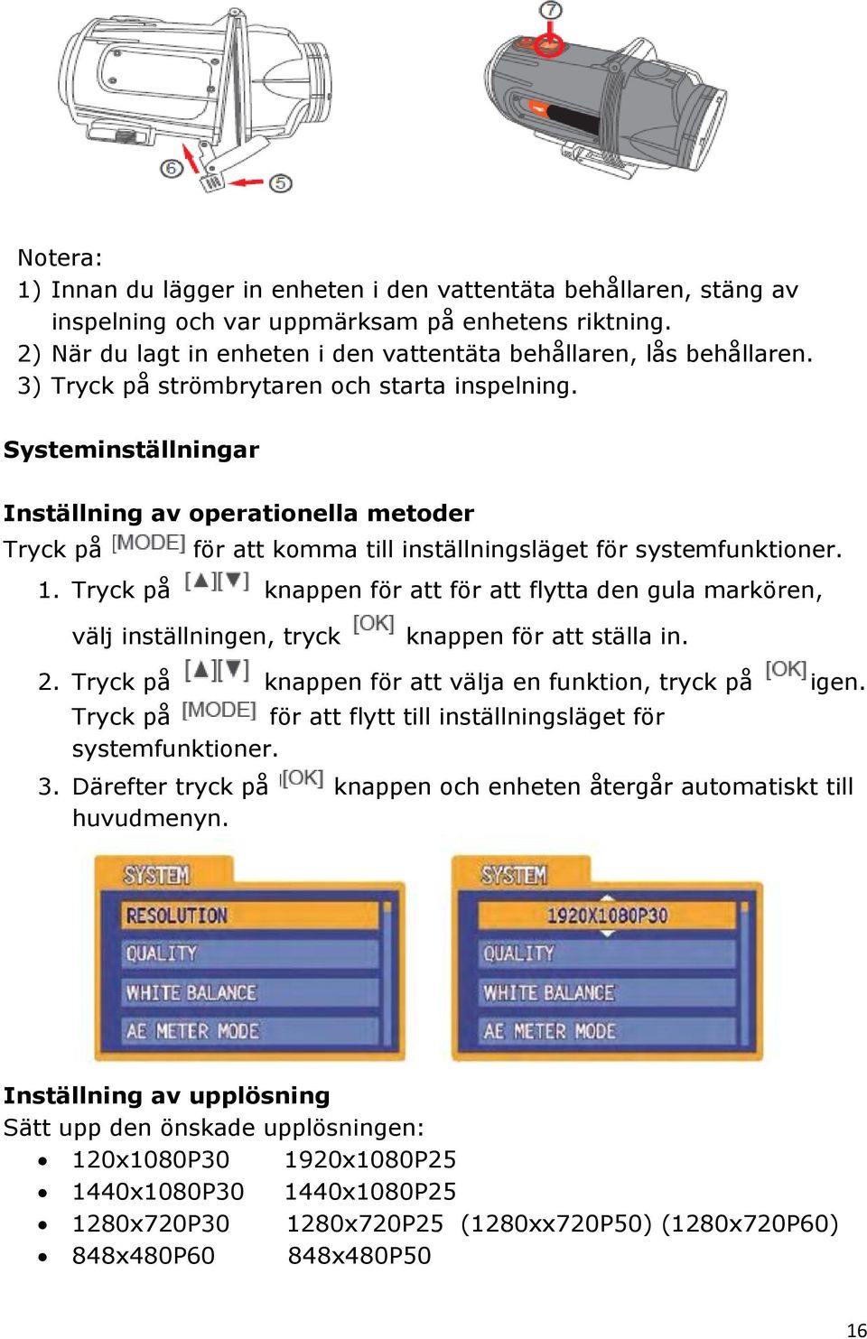 Tryck på knappen för att för att flytta den gula markören, välj inställningen, tryck knappen för att ställa in. 2. Tryck på knappen för att välja en funktion, tryck på igen.