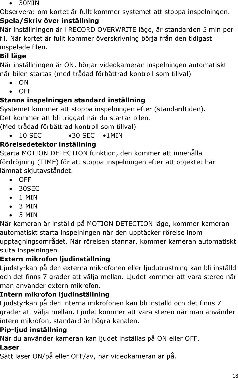 Bil läge När inställningen är ON, börjar videokameran inspelningen automatiskt när bilen startas (med trådad förbättrad kontroll som tillval) ON OFF Stanna inspelningen standard inställning Systemet