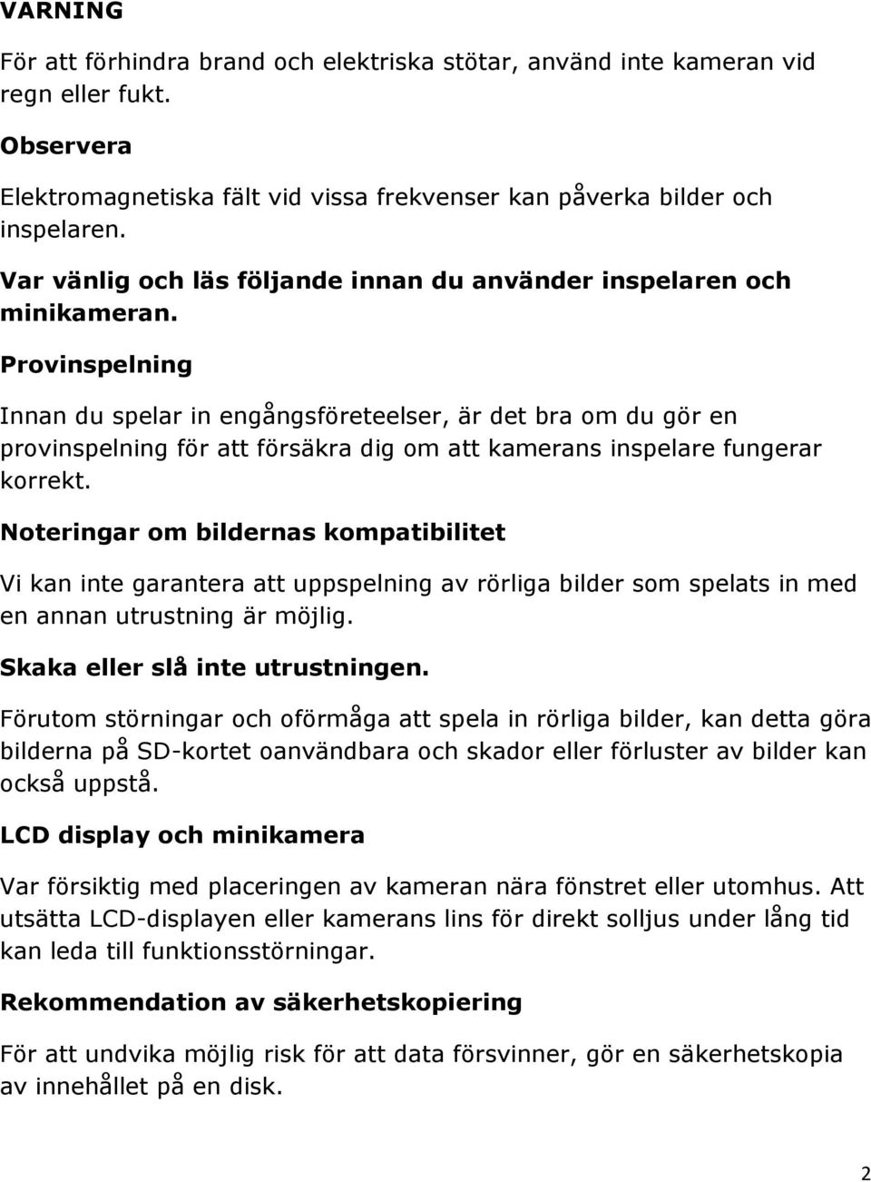 Provinspelning Innan du spelar in engångsföreteelser, är det bra om du gör en provinspelning för att försäkra dig om att kamerans inspelare fungerar korrekt.