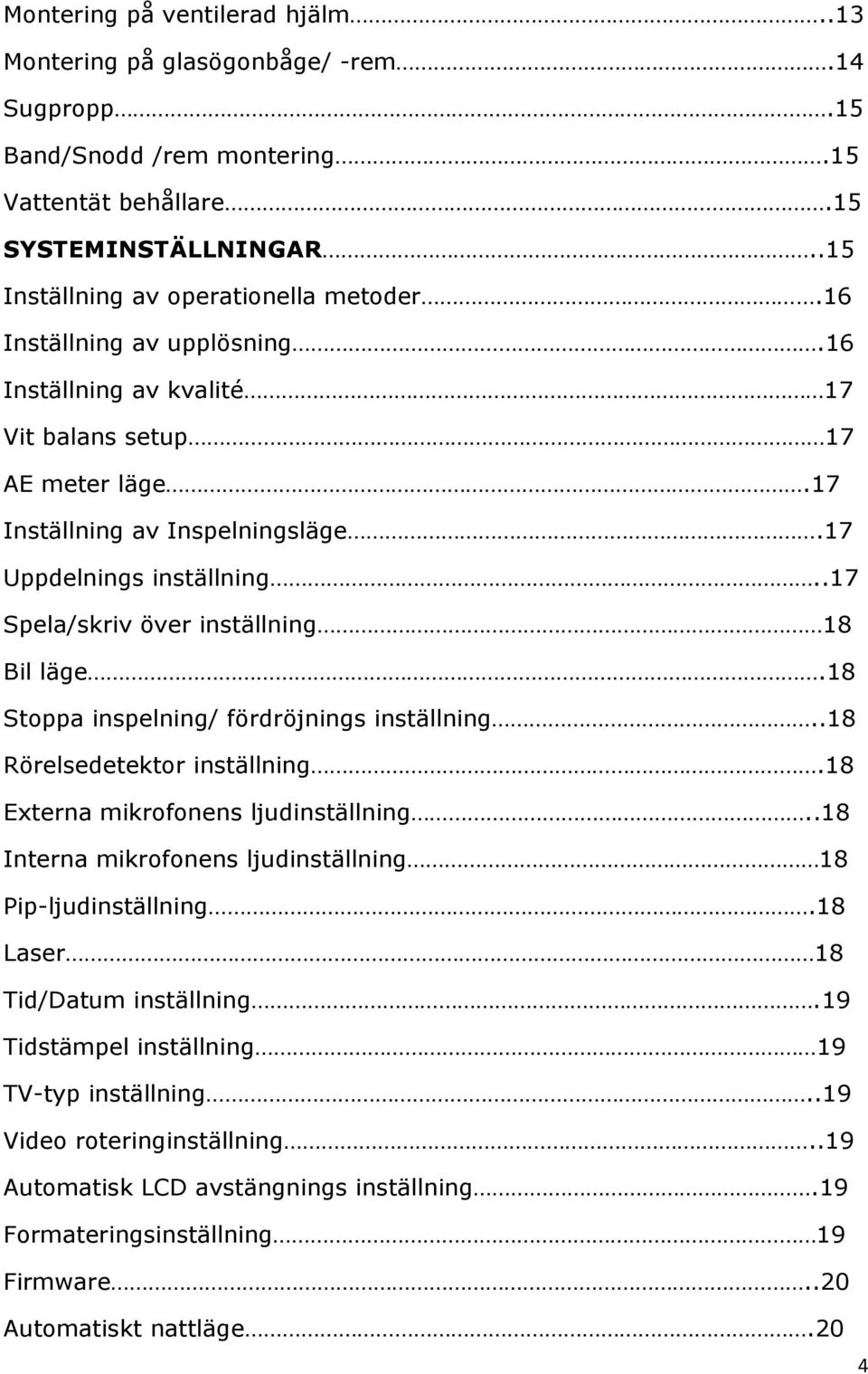 18 Stoppa inspelning/ fördröjnings inställning..18 Rörelsedetektor inställning.18 Externa mikrofonens ljudinställning..18 Interna mikrofonens ljudinställning 18 Pip-ljudinställning.