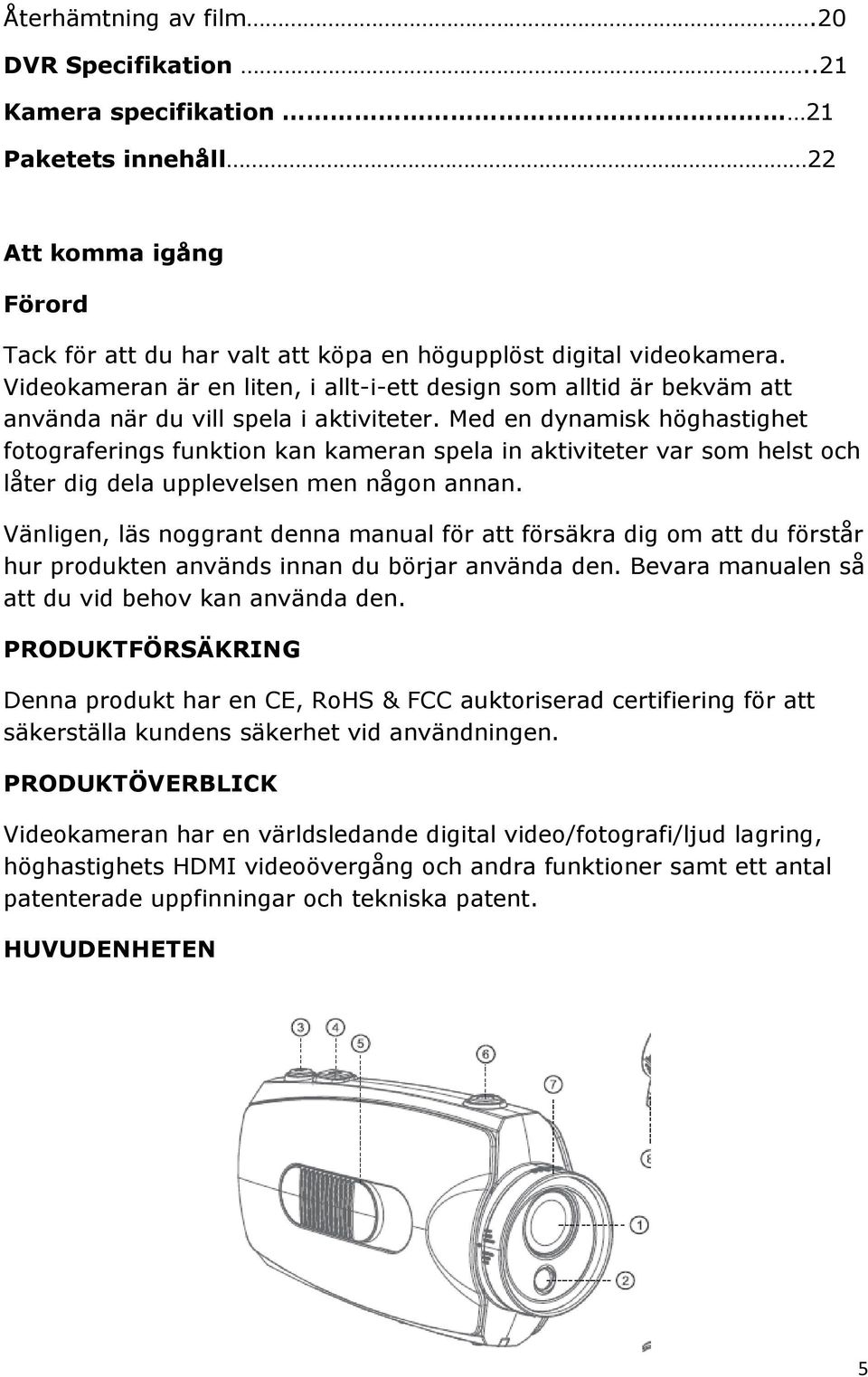 Med en dynamisk höghastighet fotograferings funktion kan kameran spela in aktiviteter var som helst och låter dig dela upplevelsen men någon annan.