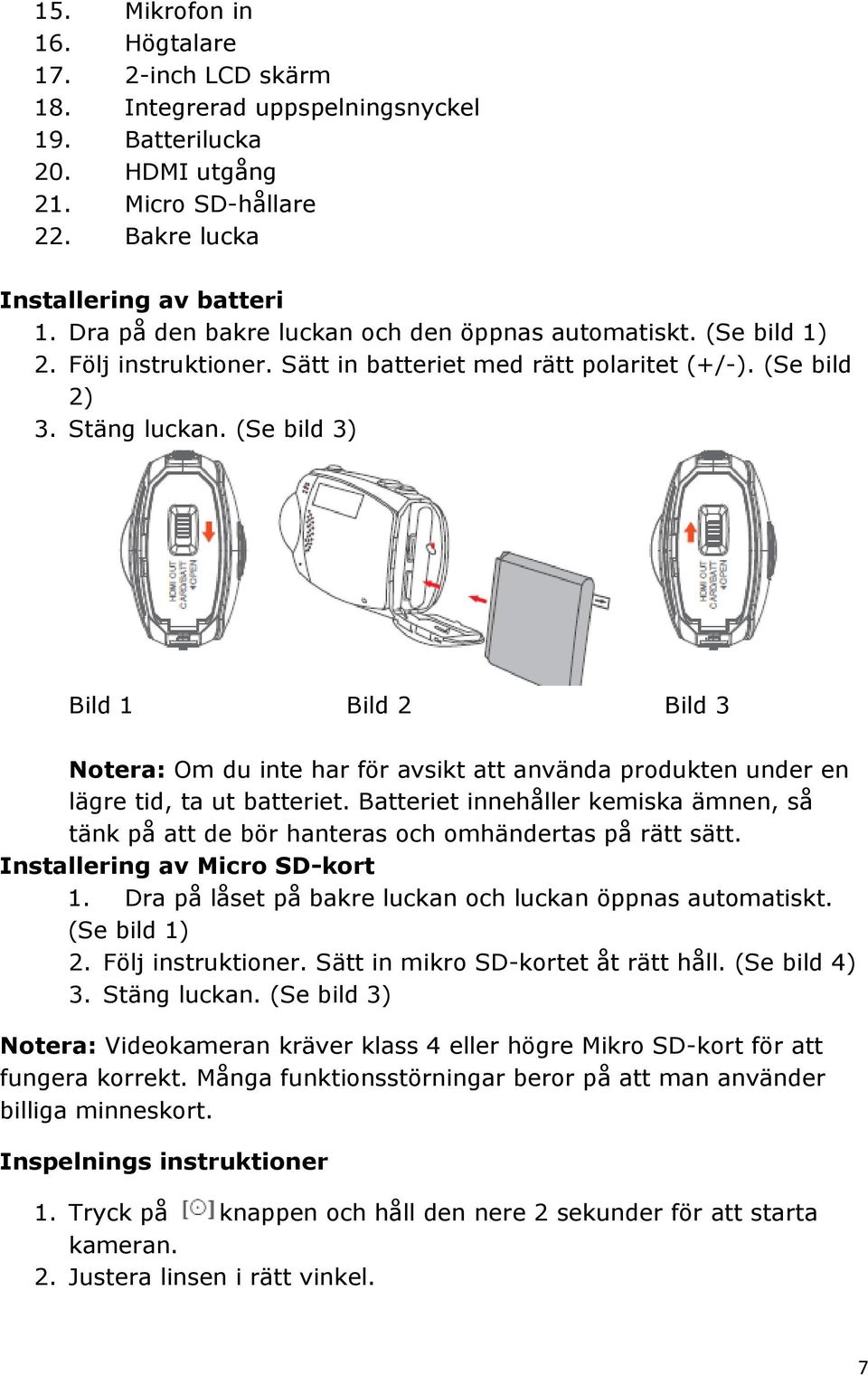 (Se bild 3) Bild 1 Bild 2 Bild 3 Notera: Om du inte har för avsikt att använda produkten under en lägre tid, ta ut batteriet.