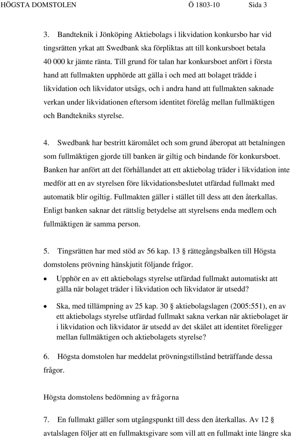 verkan under likvidationen eftersom identitet förelåg mellan fullmäktigen och Bandtekniks styrelse. 4.