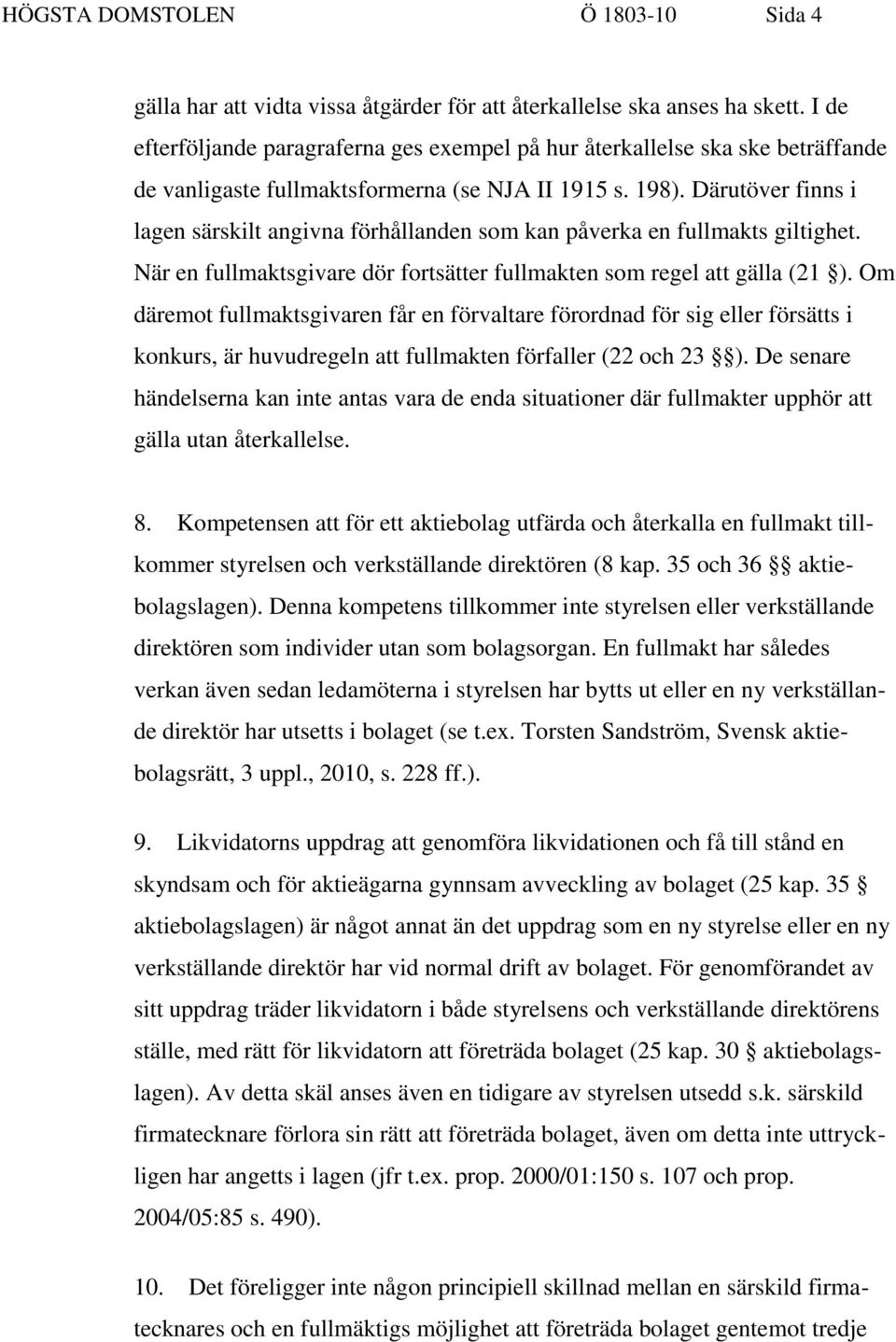 Därutöver finns i lagen särskilt angivna förhållanden som kan påverka en fullmakts giltighet. När en fullmaktsgivare dör fortsätter fullmakten som regel att gälla (21 ).