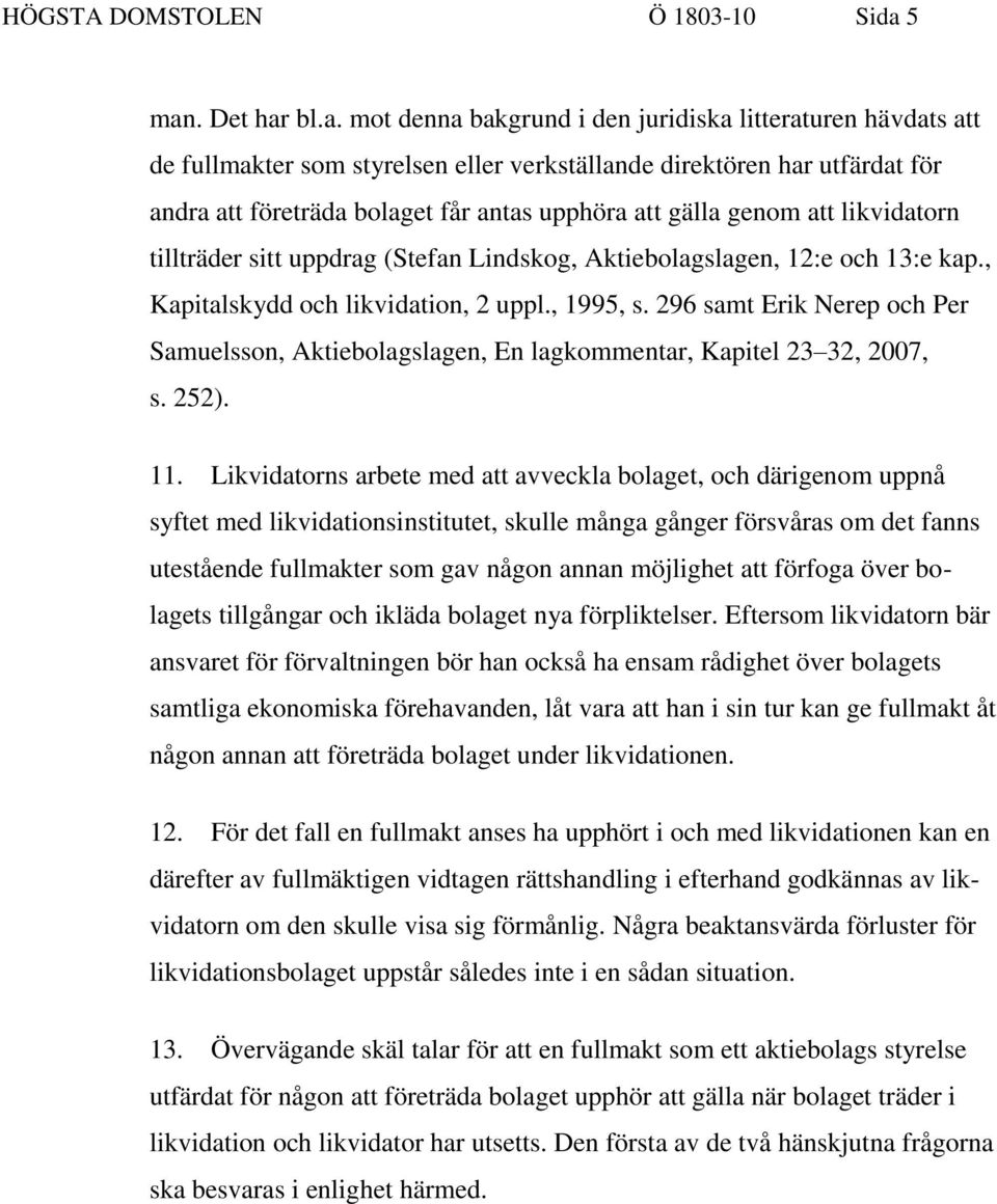 upphöra att gälla genom att likvidatorn tillträder sitt uppdrag (Stefan Lindskog, Aktiebolagslagen, 12:e och 13:e kap., Kapitalskydd och likvidation, 2 uppl., 1995, s.