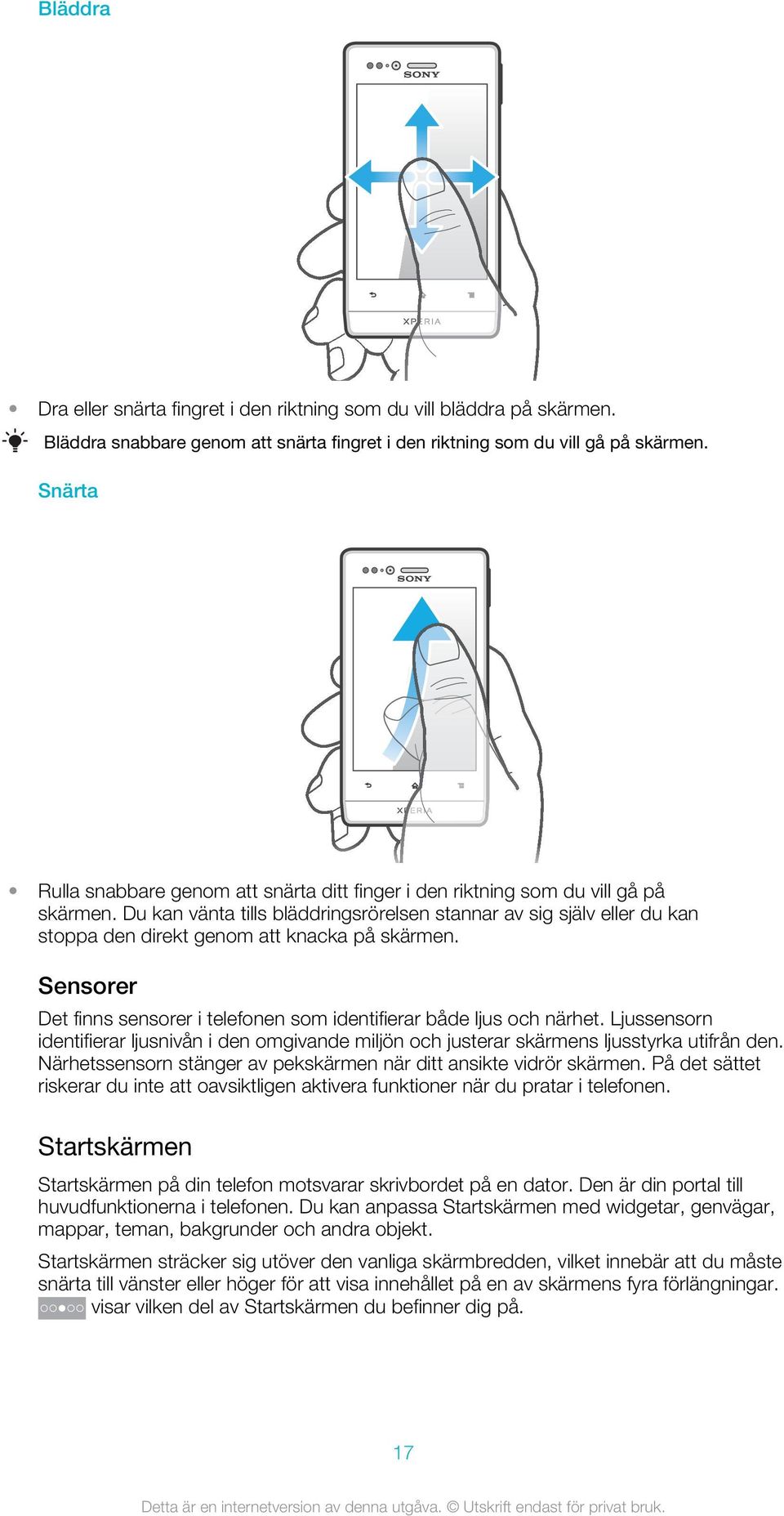 Du kan vänta tills bläddringsrörelsen stannar av sig själv eller du kan stoppa den direkt genom att knacka på skärmen. Sensorer Det finns sensorer i telefonen som identifierar både ljus och närhet.