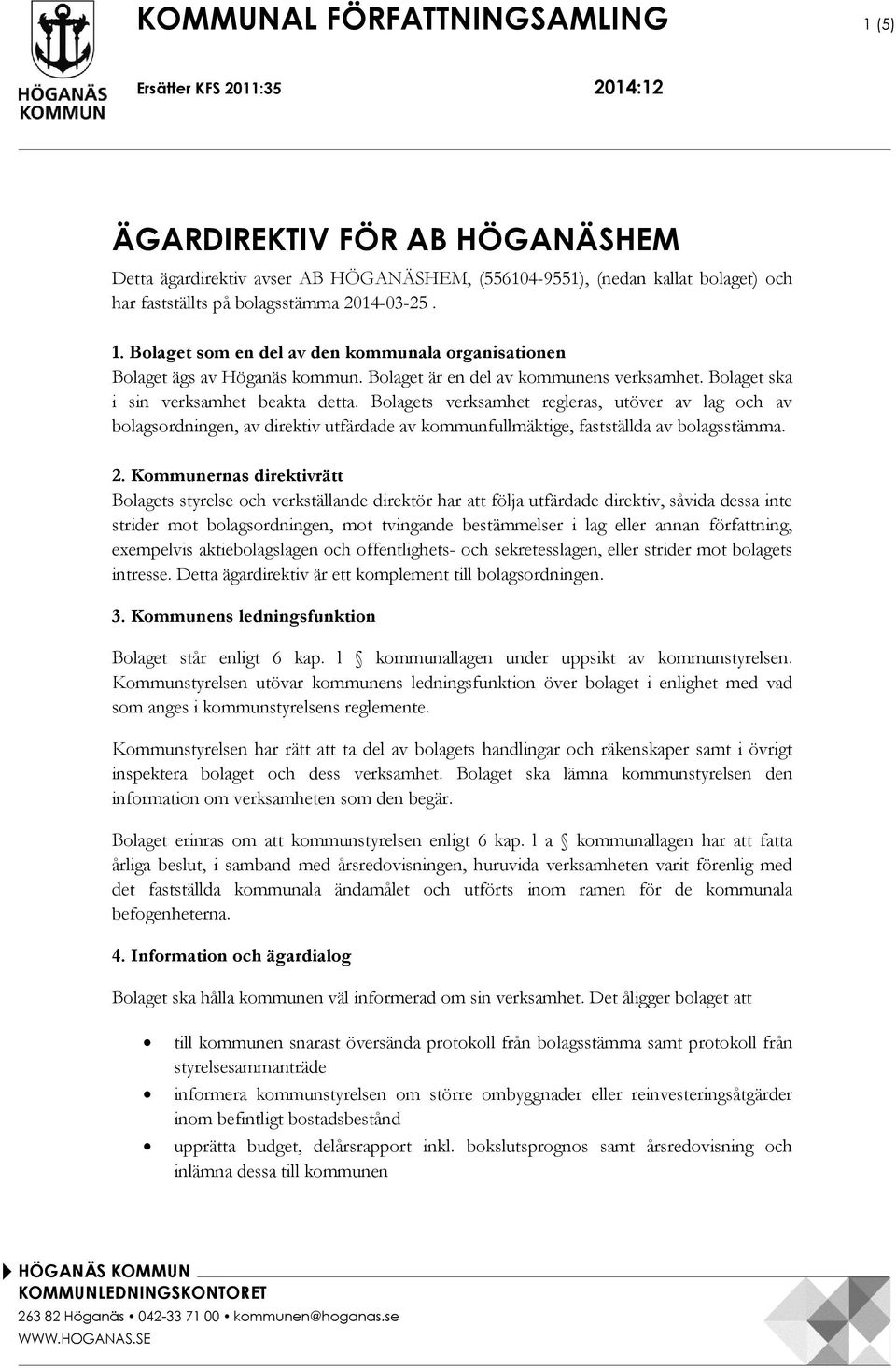 Bolagets verksamhet regleras, utöver av lag och av bolagsordningen, av direktiv utfärdade av kommunfullmäktige, fastställda av bolagsstämma. 2.