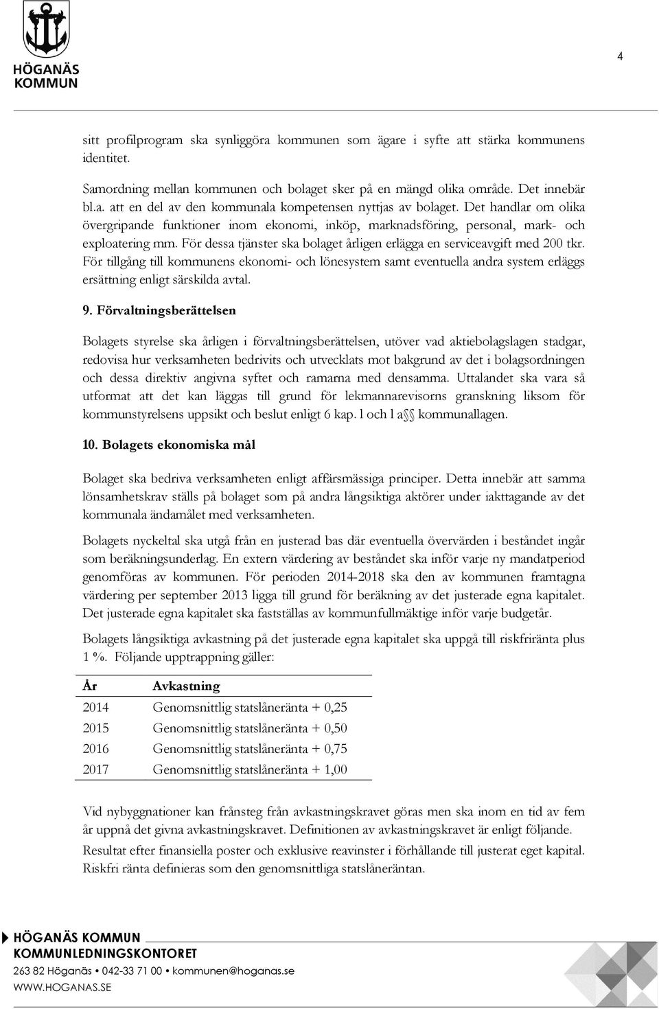 För tillgång till kommunens ekonomi- och lönesystem samt eventuella andra system erläggs ersättning enligt särskilda avtal. 9.