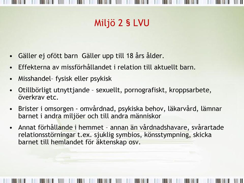 Brister i omsorgen - omvårdnad, psykiska behov, läkarvård, lämnar barnet i andra miljöer och till andra människor Annat