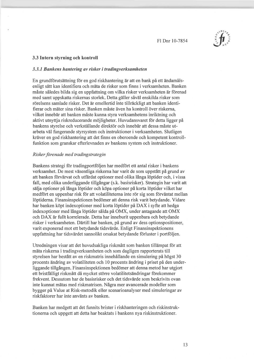 mäta de risker som finns i verksamheten. Banken måste således bilda sig en uppfattning om vilka risker verksamheten är förenad med samt uppskatta riskernas storlek.