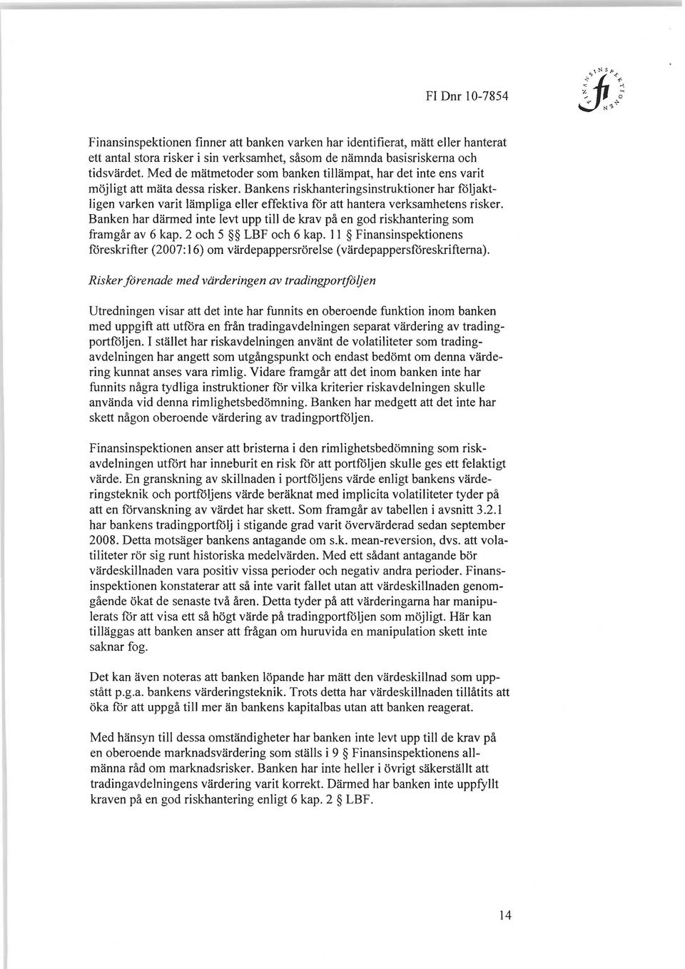 Bankens riskhanteringsinstruktioner har följaktligen varken varit lämpliga eller effektiva för att hantera verksamhetens risker.