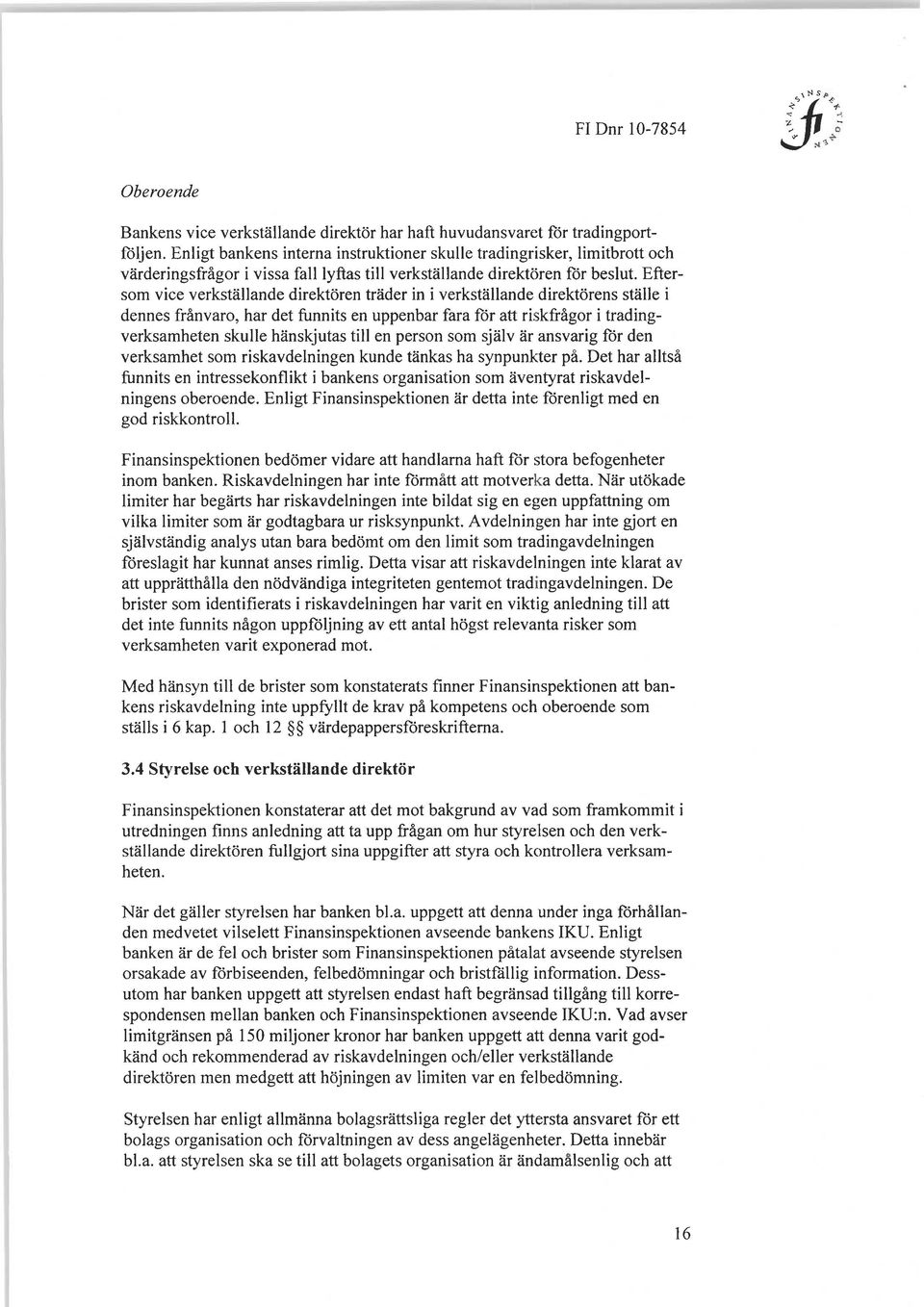Eftersom vice verkställande direktören träder in i verkställande direktörens ställe i dennes frånvaro, har det funnits en uppenbar fara för att riskfrågor i tradingverksamheten skulle hänskjutas till