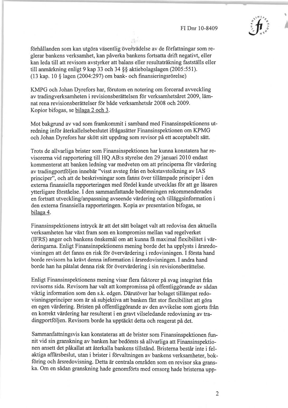 10 lagen (2004:297) om bank- och finansieringsrörelse) KMPG och Johan Dyrefors har, förutom en notering om forcerad avveckling av tradingverksamheten i revisionsberättelsen för verksamhetsåret 2009,