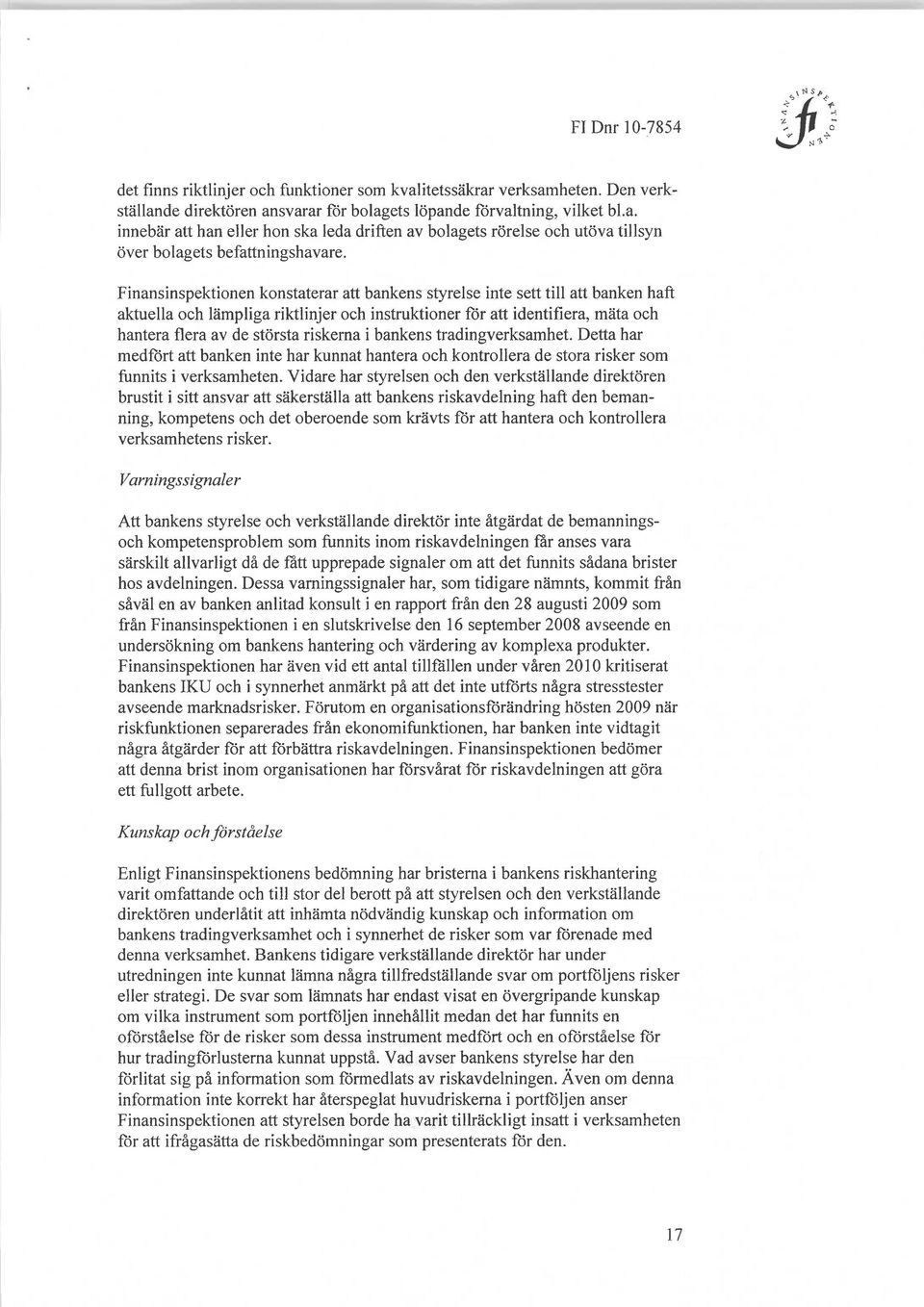 riskerna i bankens tradingverksamhet. Detta har medfört att banken inte har kunnat hantera och kontrollera de stora risker som funnits i verksamheten.