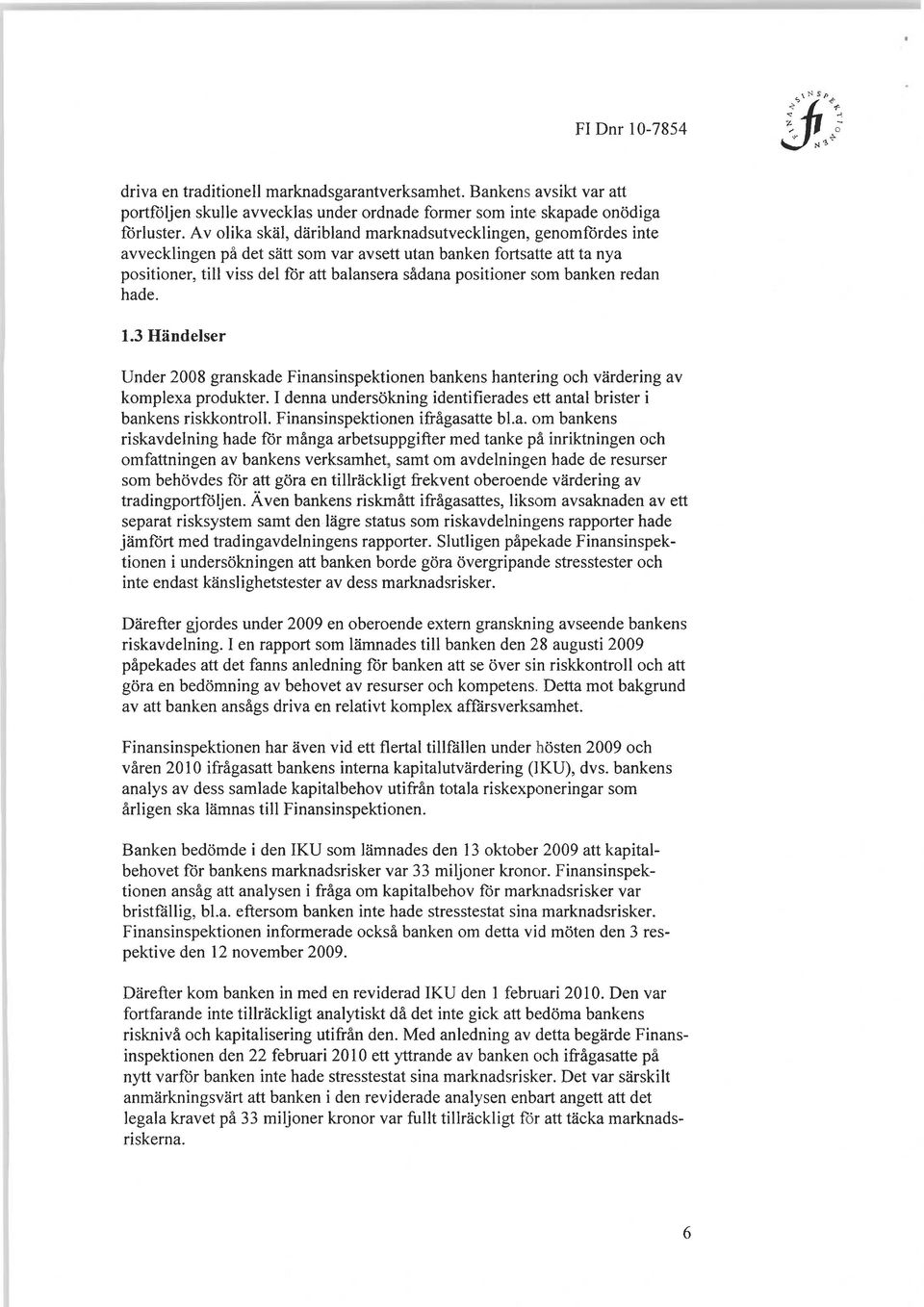 som banken redan hade. 1.3 Händelser Under 2008 granskade Finansinspektionen bankens hantering och värdering av komplexa produkter.