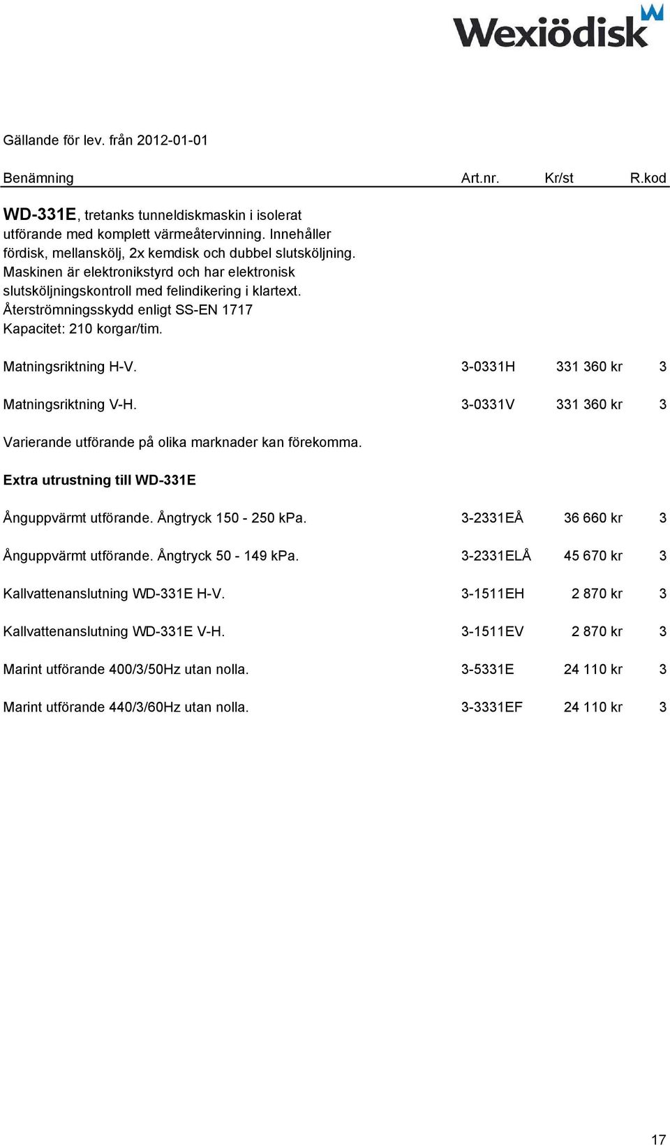 3-0331H 331 360 kr 3 Matningsriktning V-H. 3-0331V 331 360 kr 3 Extra utrustning till WD-331E Ånguppvärmt utförande. Ångtryck 150-250 kpa. 3-2331EÅ 36 660 kr 3 Ånguppvärmt utförande.