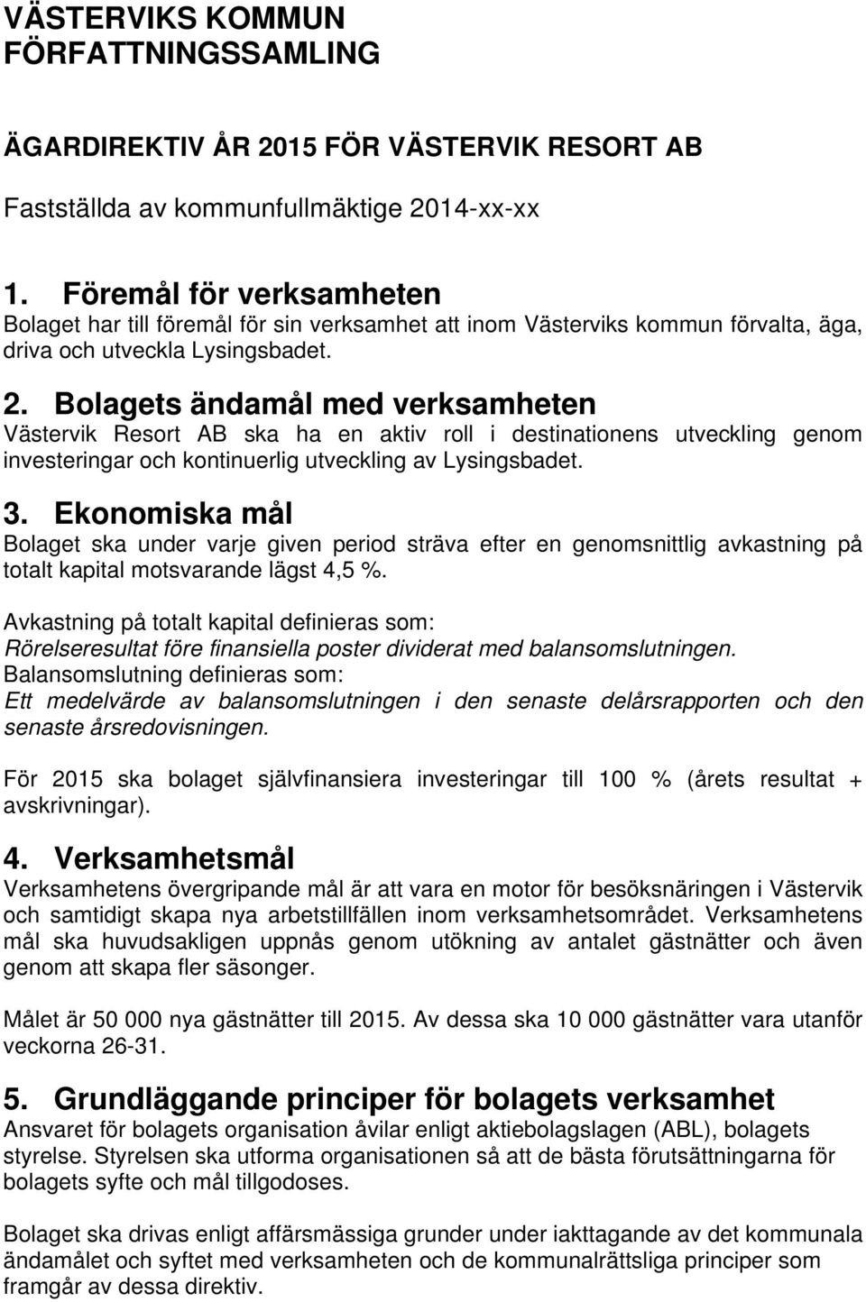 Bolagets ändamål med verksamheten Västervik Resort AB ska ha en aktiv roll i destinationens utveckling genom investeringar och kontinuerlig utveckling av Lysingsbadet. 3.