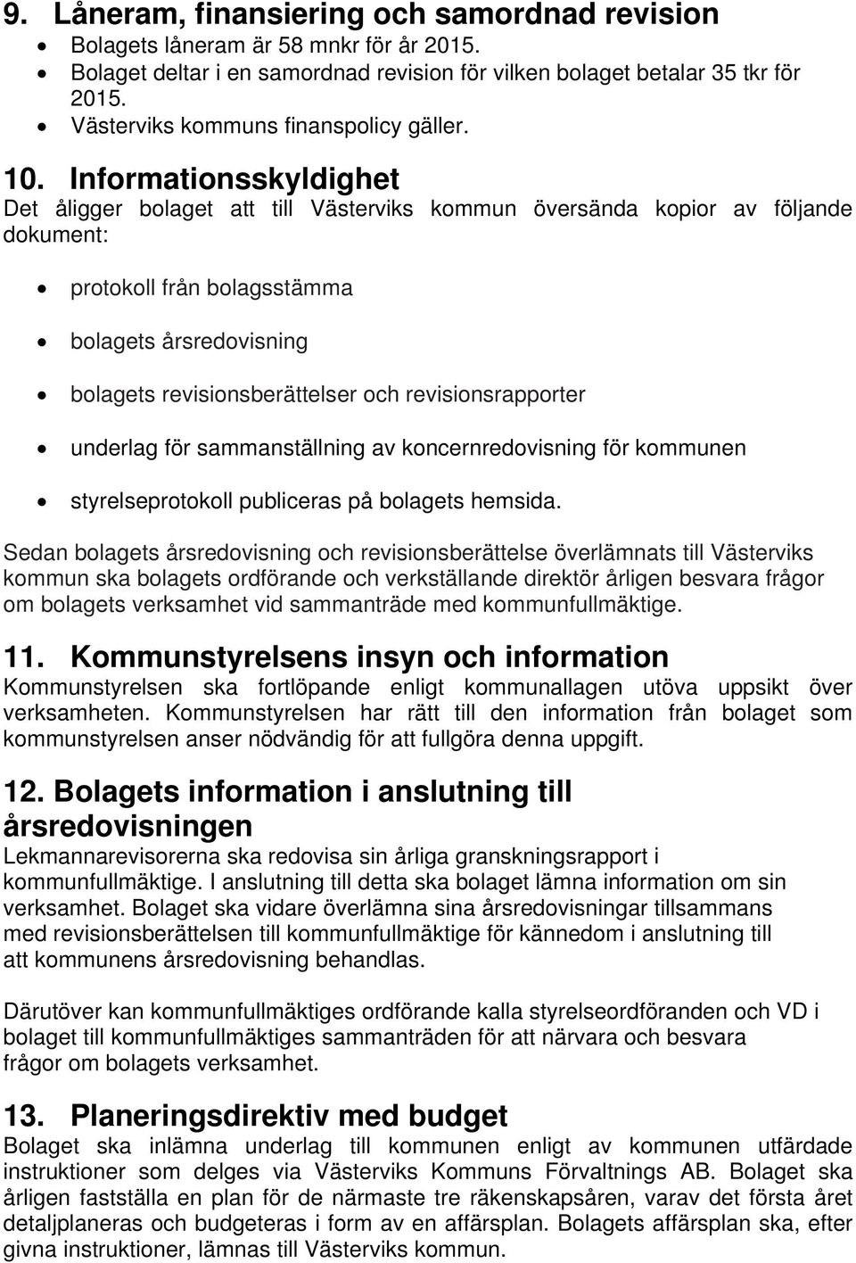 Informationsskyldighet Det åligger bolaget att till Västerviks kommun översända kopior av följande dokument: protokoll från bolagsstämma bolagets årsredovisning bolagets revisionsberättelser och