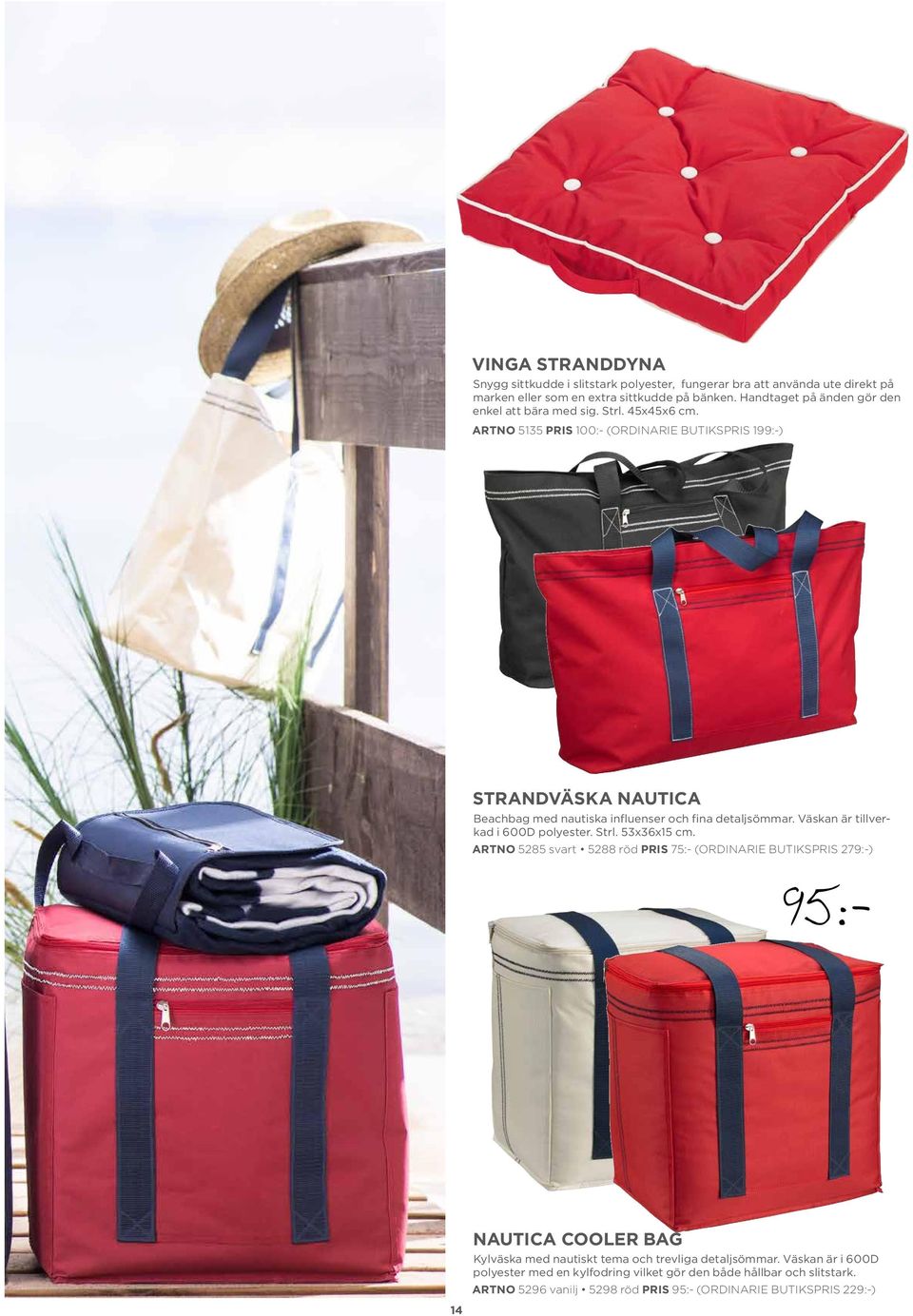 ARTNO 5135 PRIS 100:- (ORDINARIE BUTIKSPRIS 199:-) STRANDVÄSKA NAUTICA Beachbag med nautiska influenser och fina detaljsömmar. Väskan är tillverkad i 600D polyester. Strl.