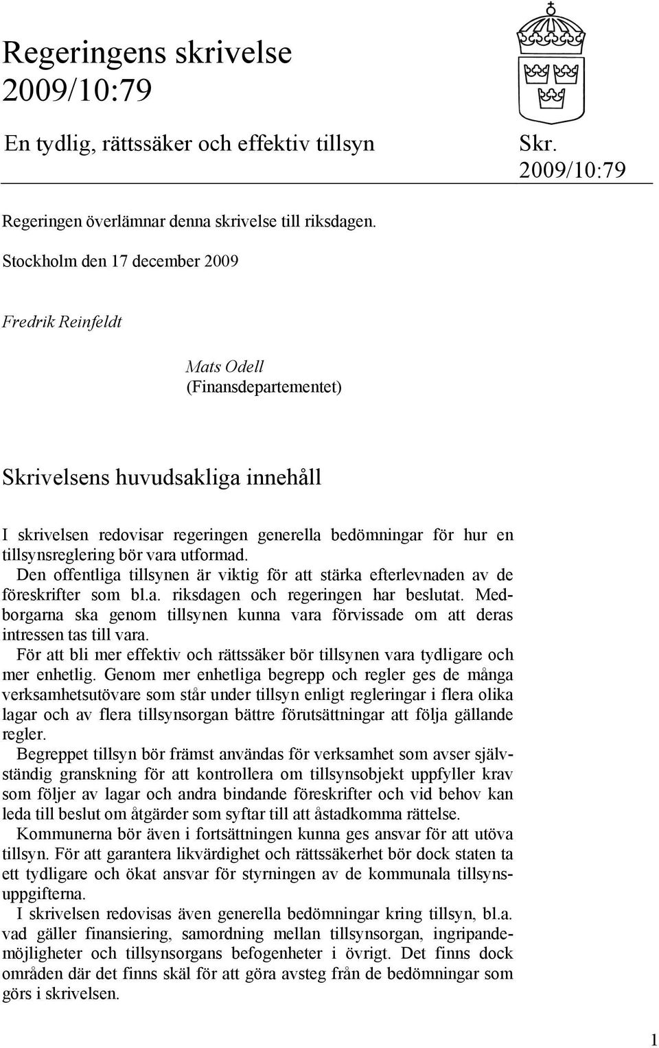 tillsynsreglering bör vara utformad. Den offentliga tillsynen är viktig för att stärka efterlevnaden av de föreskrifter som bl.a. riksdagen och regeringen har beslutat.
