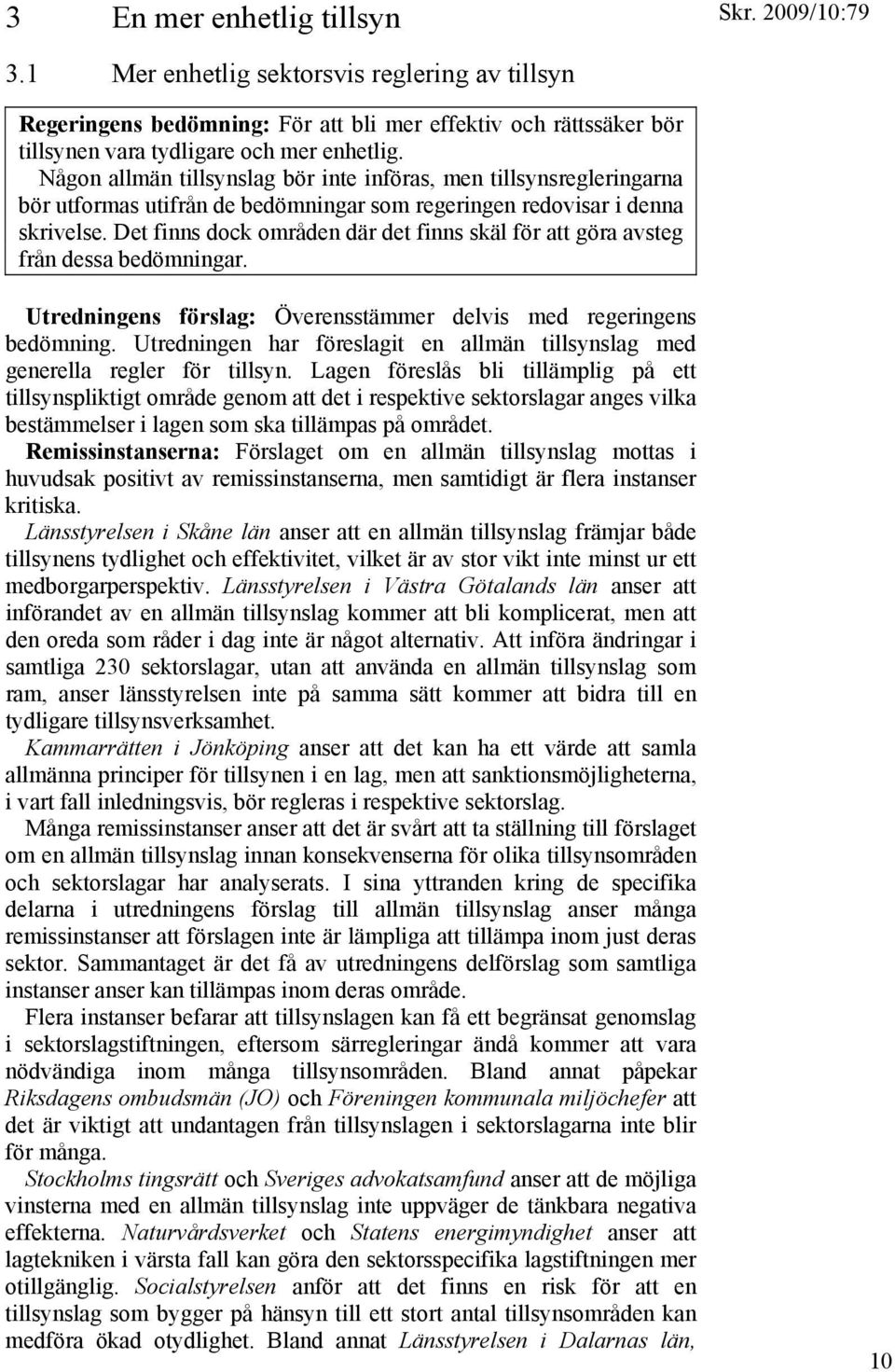 Det finns dock områden där det finns skäl för att göra avsteg från dessa bedömningar. Utredningens förslag: Överensstämmer delvis med regeringens bedömning.