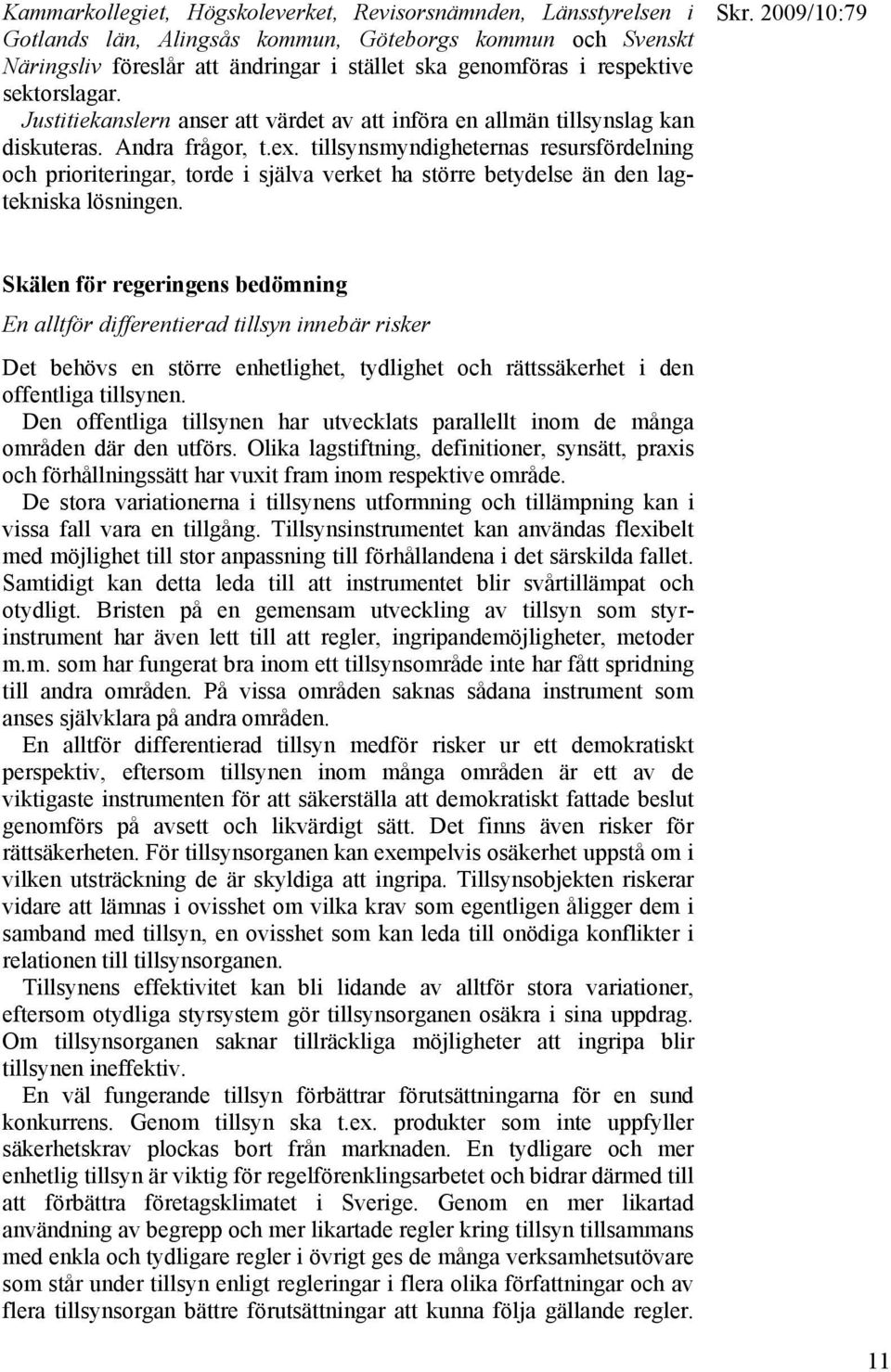 tillsynsmyndigheternas resursfördelning och prioriteringar, torde i själva verket ha större betydelse än den lagtekniska lösningen.