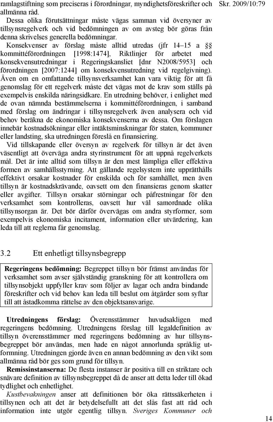 Konsekvenser av förslag måste alltid utredas (jfr 14 15 a kommittéförordningen [1998:1474], Riktlinjer för arbetet med konsekvensutredningar i Regeringskansliet [dnr N2008/5953] och förordningen