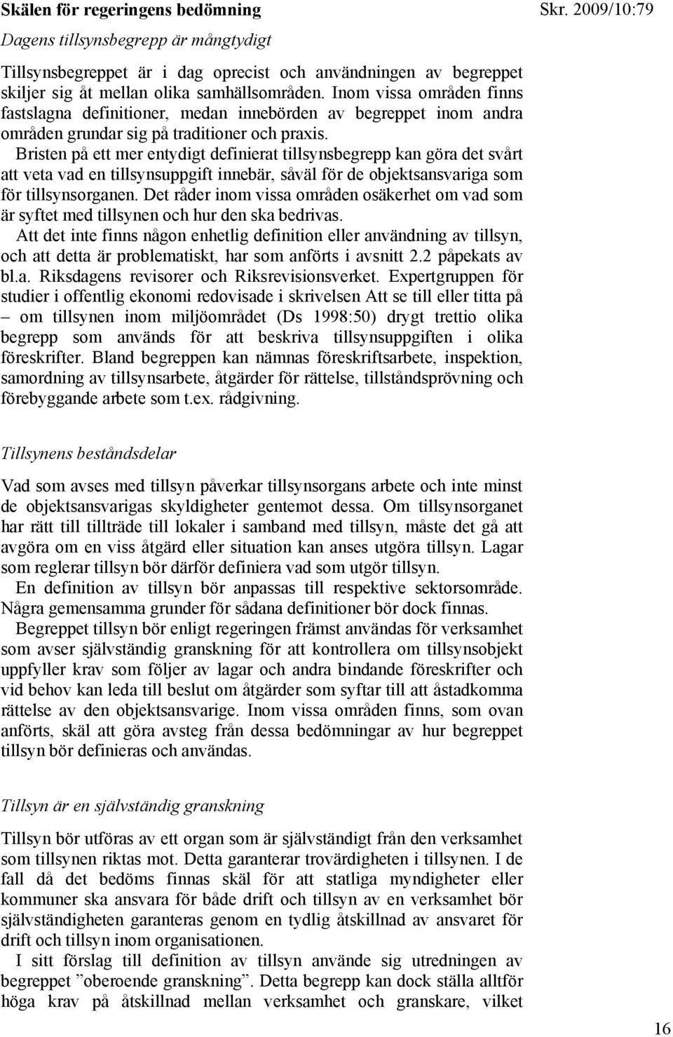Bristen på ett mer entydigt definierat tillsynsbegrepp kan göra det svårt att veta vad en tillsynsuppgift innebär, såväl för de objektsansvariga som för tillsynsorganen.