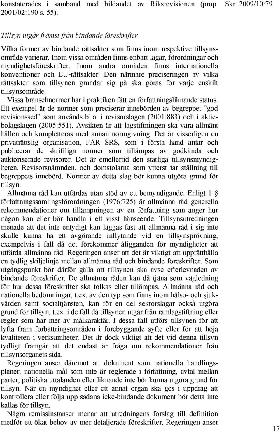 Inom vissa områden finns enbart lagar, förordningar och myndighetsföreskrifter. Inom andra områden finns internationella konventioner och EU-rättsakter.