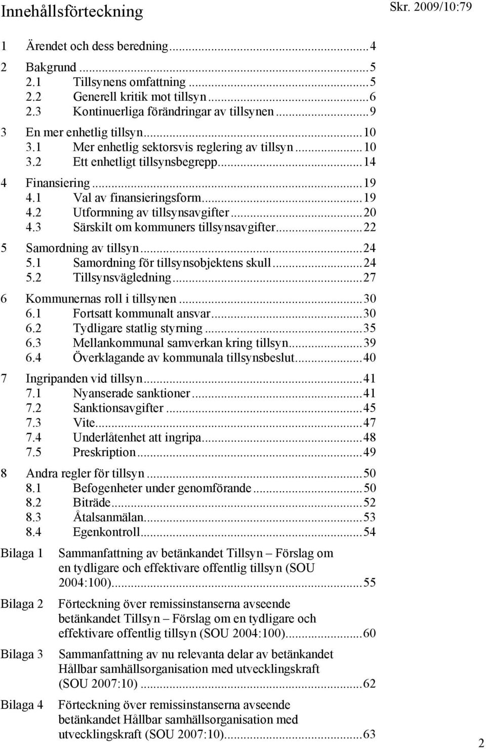..20 4.3 Särskilt om kommuners tillsynsavgifter...22 5 Samordning av tillsyn...24 5.1 Samordning för tillsynsobjektens skull...24 5.2 Tillsynsvägledning...27 6 Kommunernas roll i tillsynen...30 6.