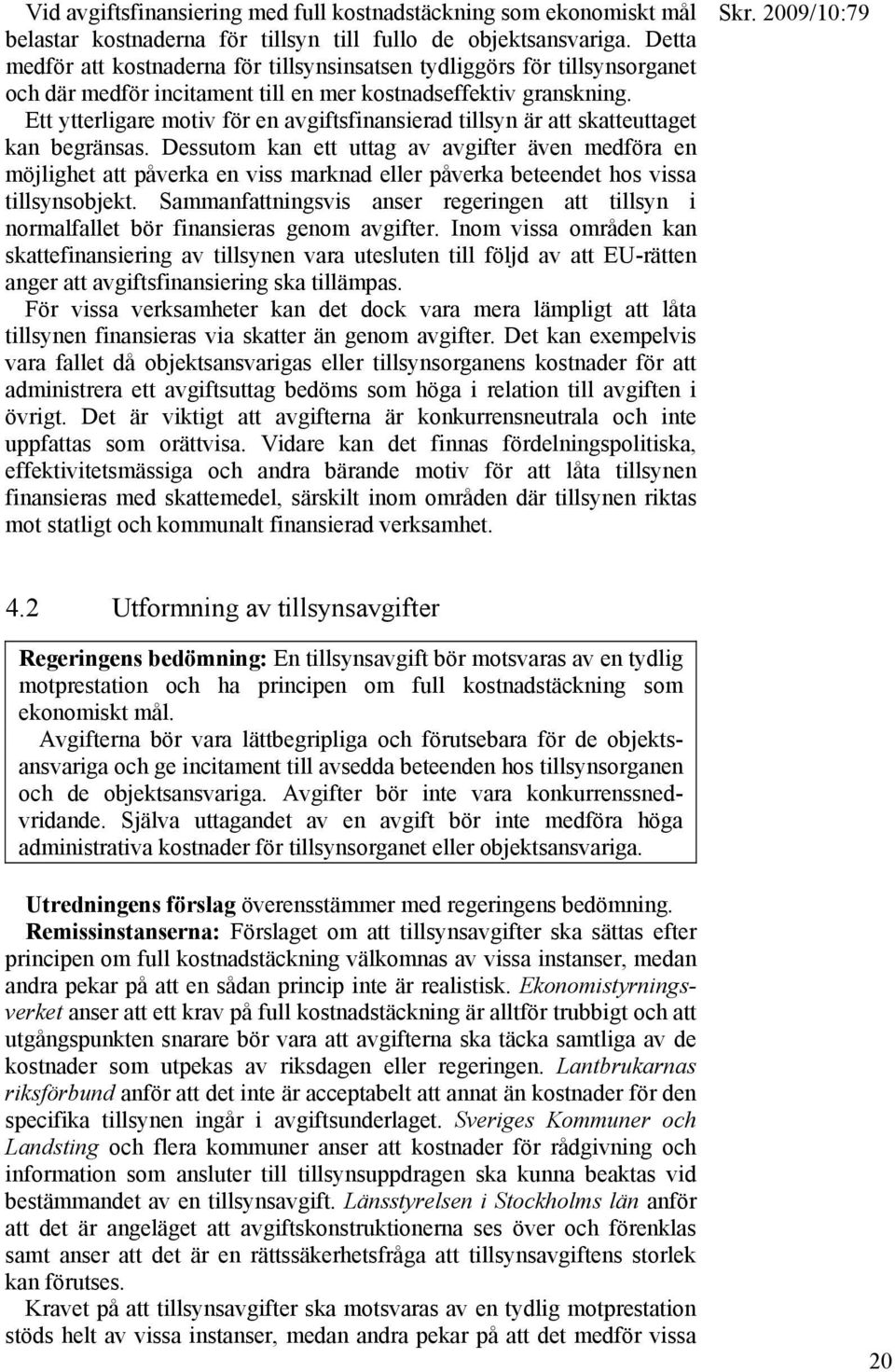 Ett ytterligare motiv för en avgiftsfinansierad tillsyn är att skatteuttaget kan begränsas.