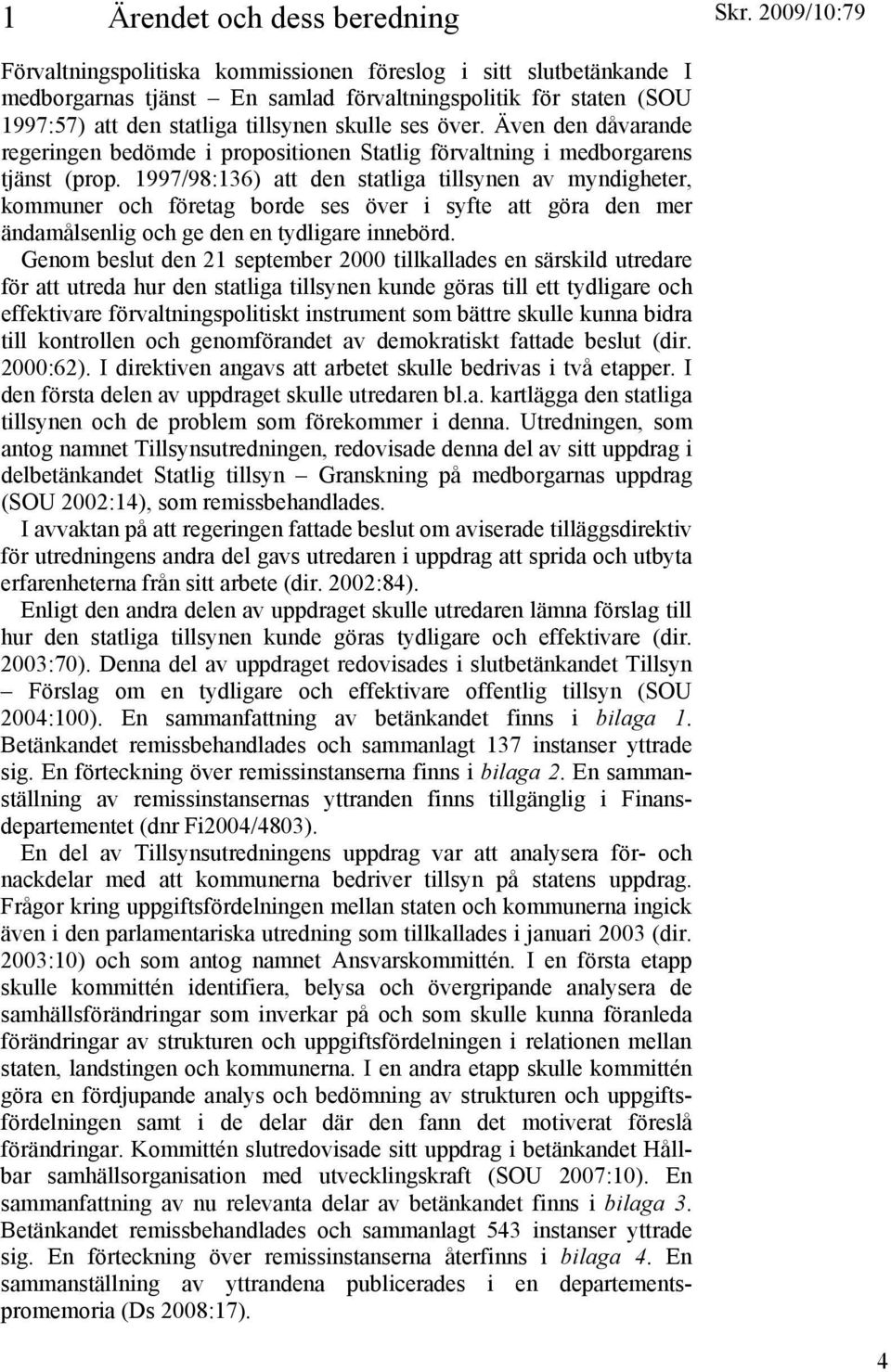 1997/98:136) att den statliga tillsynen av myndigheter, kommuner och företag borde ses över i syfte att göra den mer ändamålsenlig och ge den en tydligare innebörd.