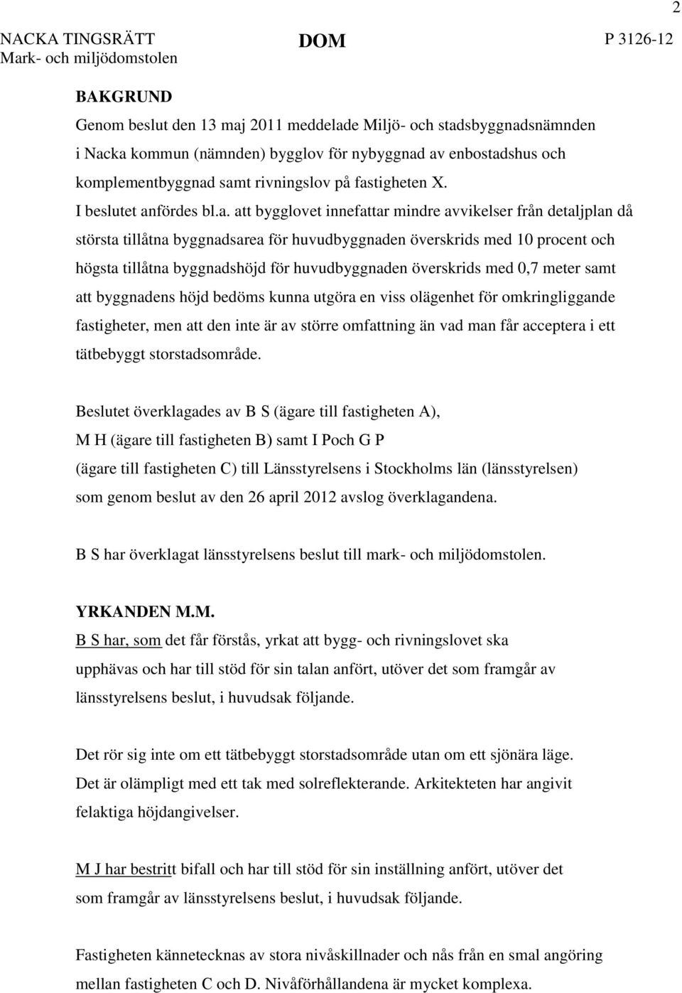 samt rivningslov på fastigheten X. I beslutet anfördes bl.a. att bygglovet innefattar mindre avvikelser från detaljplan då största tillåtna byggnadsarea för huvudbyggnaden överskrids med 10 procent