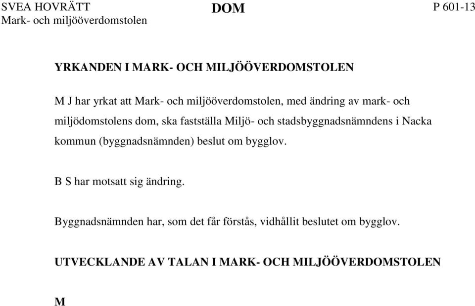 Fastigheten är en sluttningstomt. Huset är väl anpassat för fastigheten.