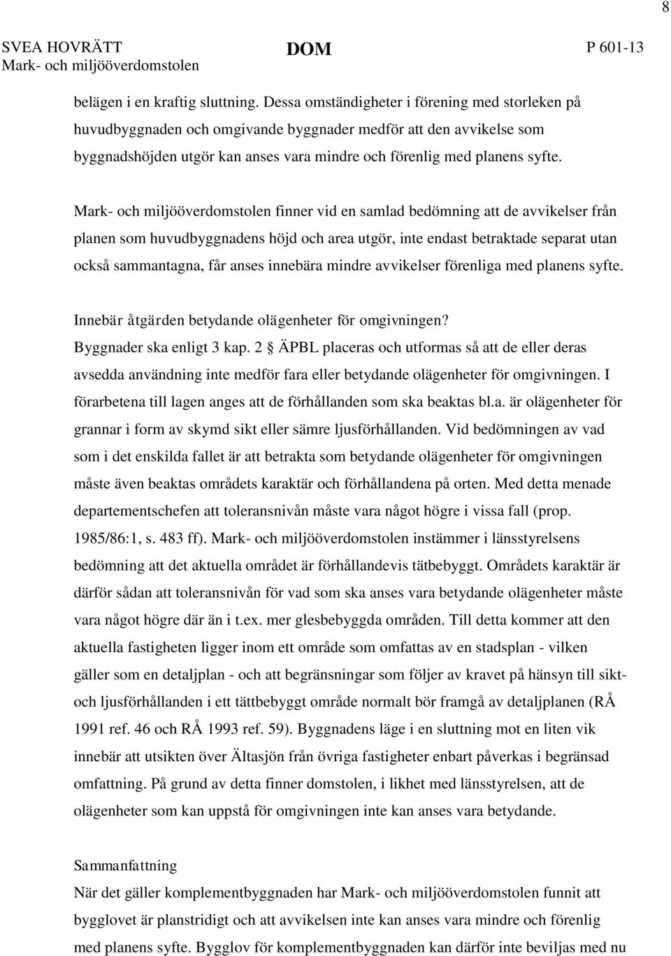 finner vid en samlad bedömning att de avvikelser från planen som huvudbyggnadens höjd och area utgör, inte endast betraktade separat utan också sammantagna, får anses innebära mindre avvikelser