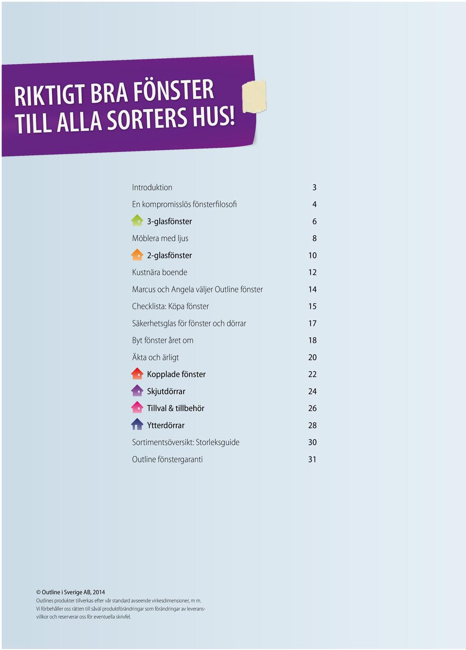 Checklista: Köpa fönster 15 Säkerhetsglas för fönster och dörrar 17 Byt fönster året om 18 Äkta och ärligt 20 Kopplade fönster 22 Skjutdörrar 24 Tillval & tillbehör 26