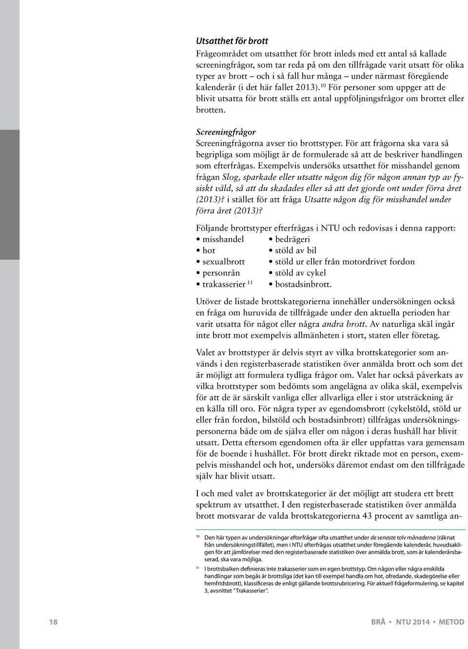 Screeningfrågor Screeningfrågorna avser tio brottstyper. För att frågorna ska vara så begripliga som möjligt är de formulerade så att de beskriver handlingen som efterfrågas.