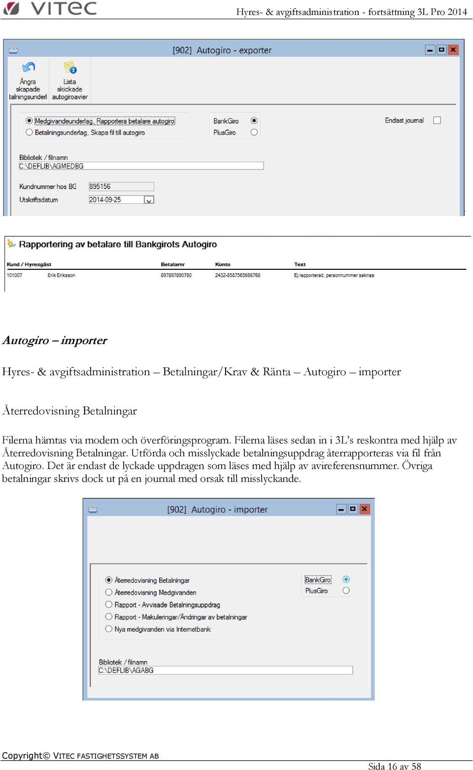 Filerna läses sedan in i 3L s reskontra med hjälp av Återredovisning Betalningar.