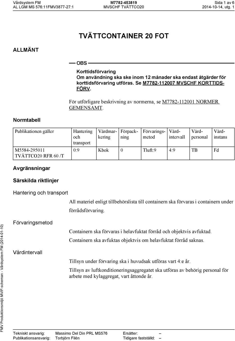 Publikationen gäller M5584-295011 TVÄTTCO20 RFR 60 /T Hantering och transport 0:9 Kbok 0 Tluft:9 4:9 TB Fd Vårdmarkering Förpackning Förvaringsmetod Vårdintervall Vårdpersonal Vårdinstans