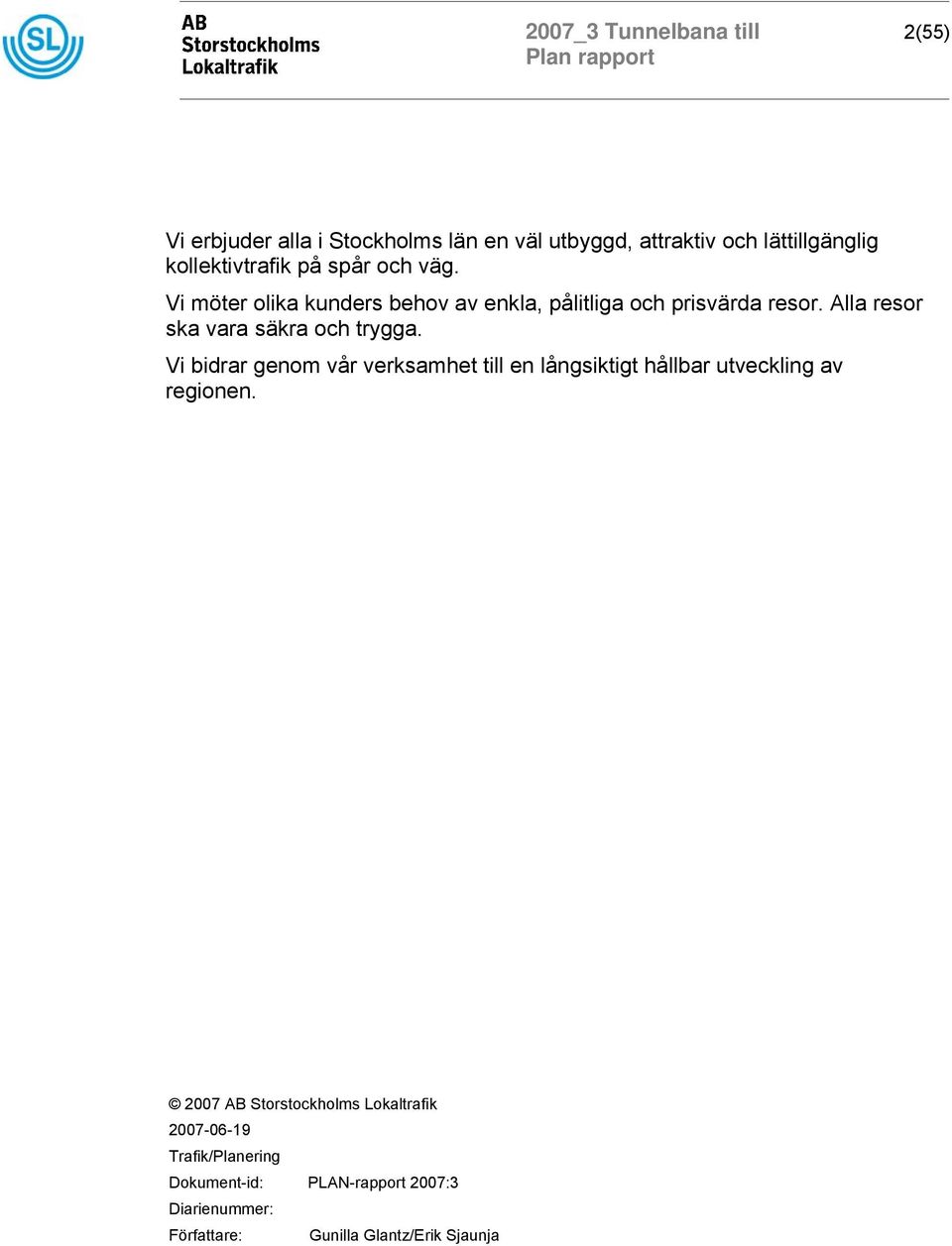 Alla resor ska vara säkra och trygga. Vi bidrar genom vår verksamhet till en långsiktigt hållbar utveckling av regionen.