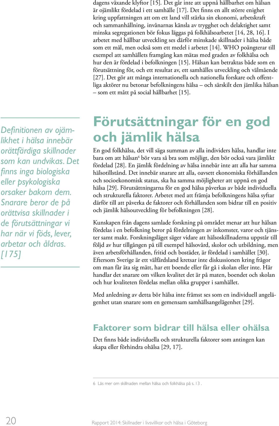 bör fokus läggas på folkhälsoarbetet [14, 28, 16]. I arbetet med hållbar utveckling ses därför minskade skillnader i hälsa både som ett mål, men också som ett medel i arbetet [14].