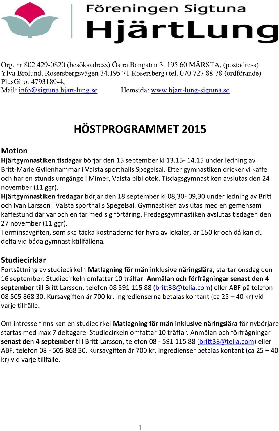 15-14.15 under ledning av Britt-Marie Gyllenhammar i Valsta sporthalls Spegelsal. Efter gymnastiken dricker vi kaffe och har en stunds umgänge i Mimer, Valsta bibliotek.