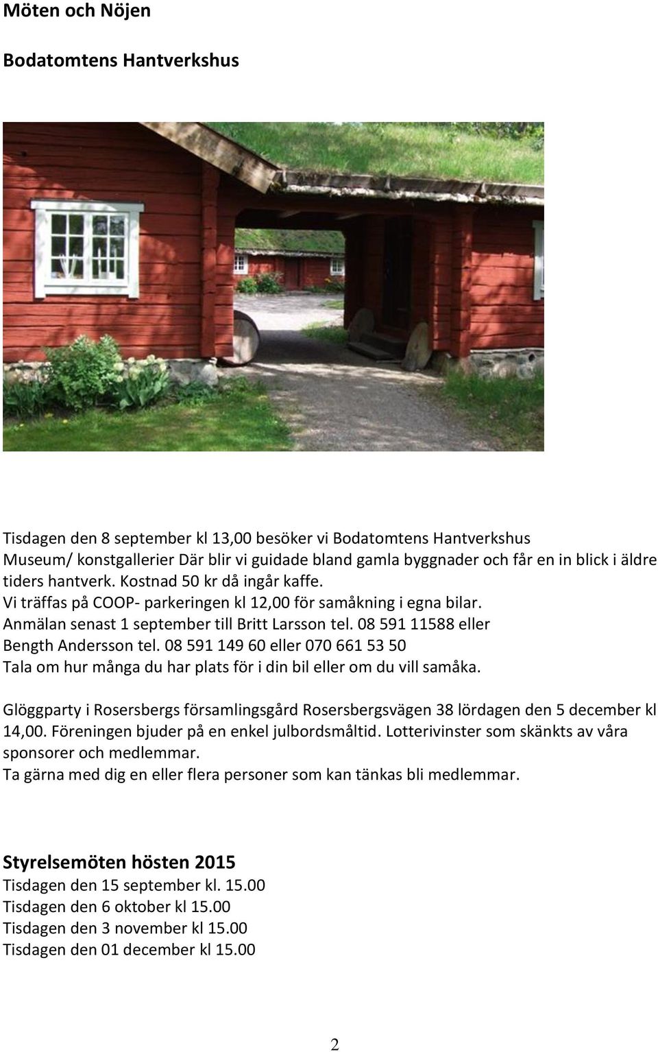 08 591 11588 eller Bength Andersson tel. 08 591 149 60 eller 070 661 53 50 Tala om hur många du har plats för i din bil eller om du vill samåka.