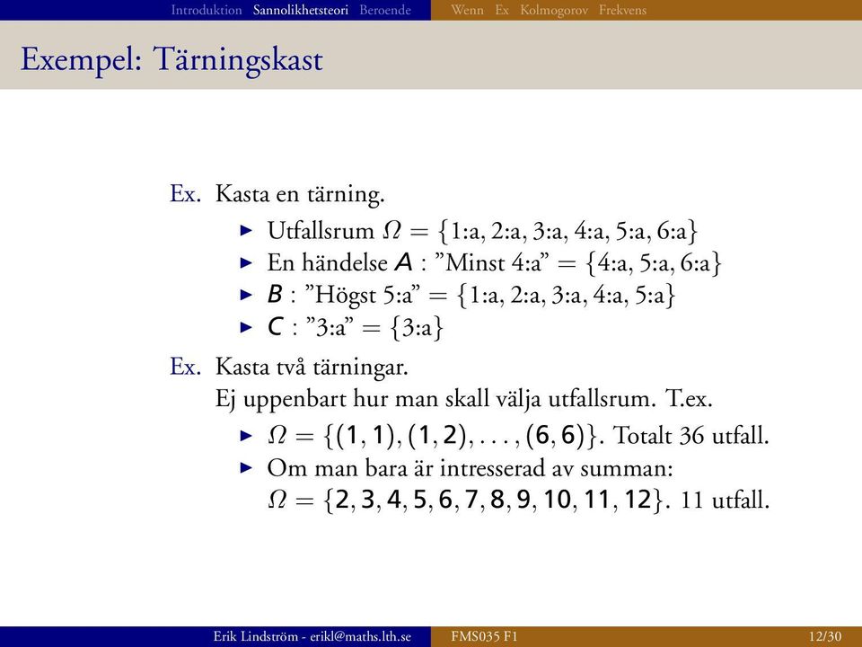 4:a, 5:a} C : 3:a = {3:a} Ex. Kasta två tärningar. Ej uppenbart hur man skall välja utfallsrum. T.ex. W = {(1, 1), (1, 2),.